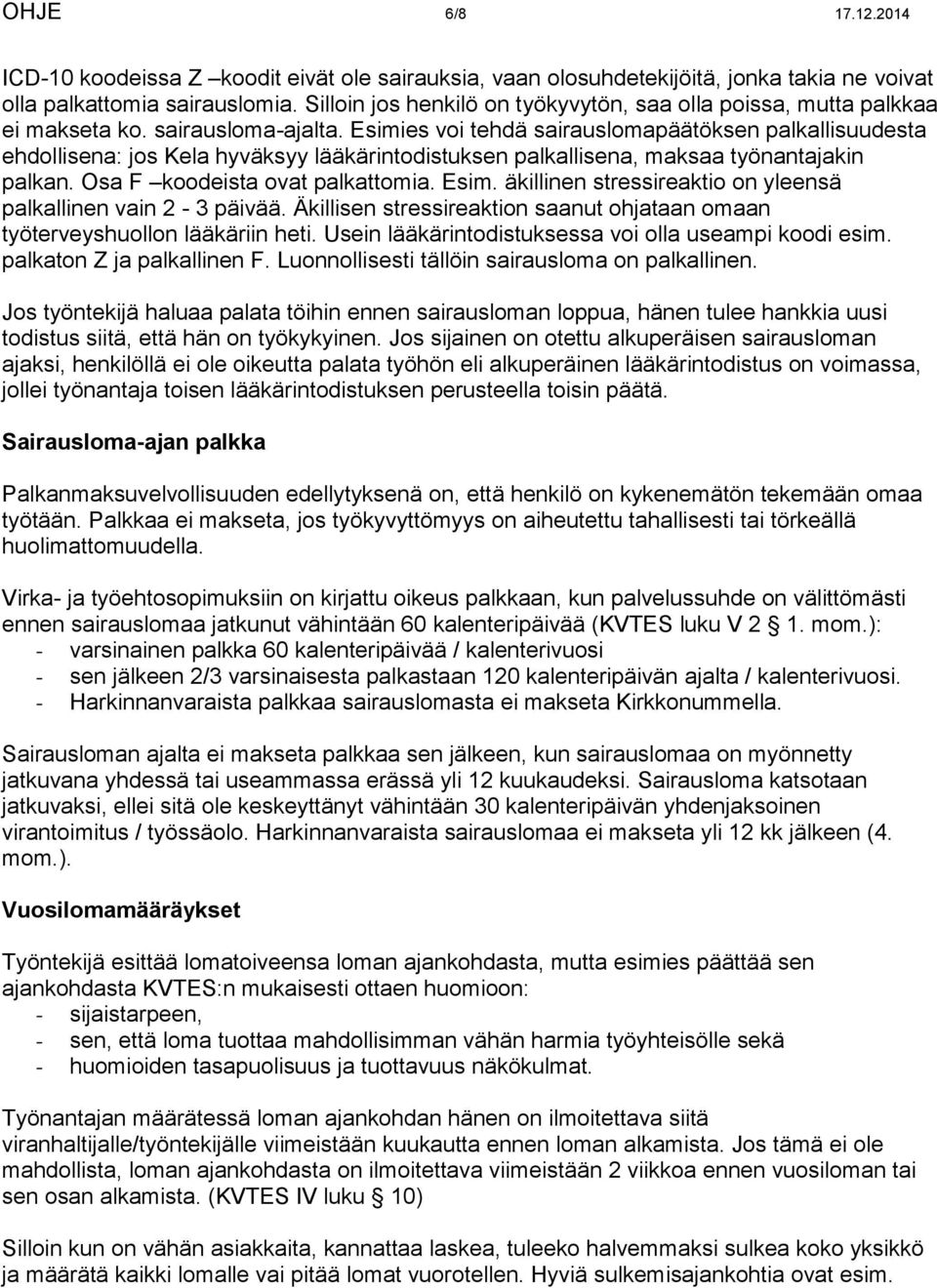 Esimies voi tehdä sairauslomapäätöksen palkallisuudesta ehdollisena: jos Kela hyväksyy lääkärintodistuksen palkallisena, maksaa työnantajakin palkan. Osa F koodeista ovat palkattomia. Esim.