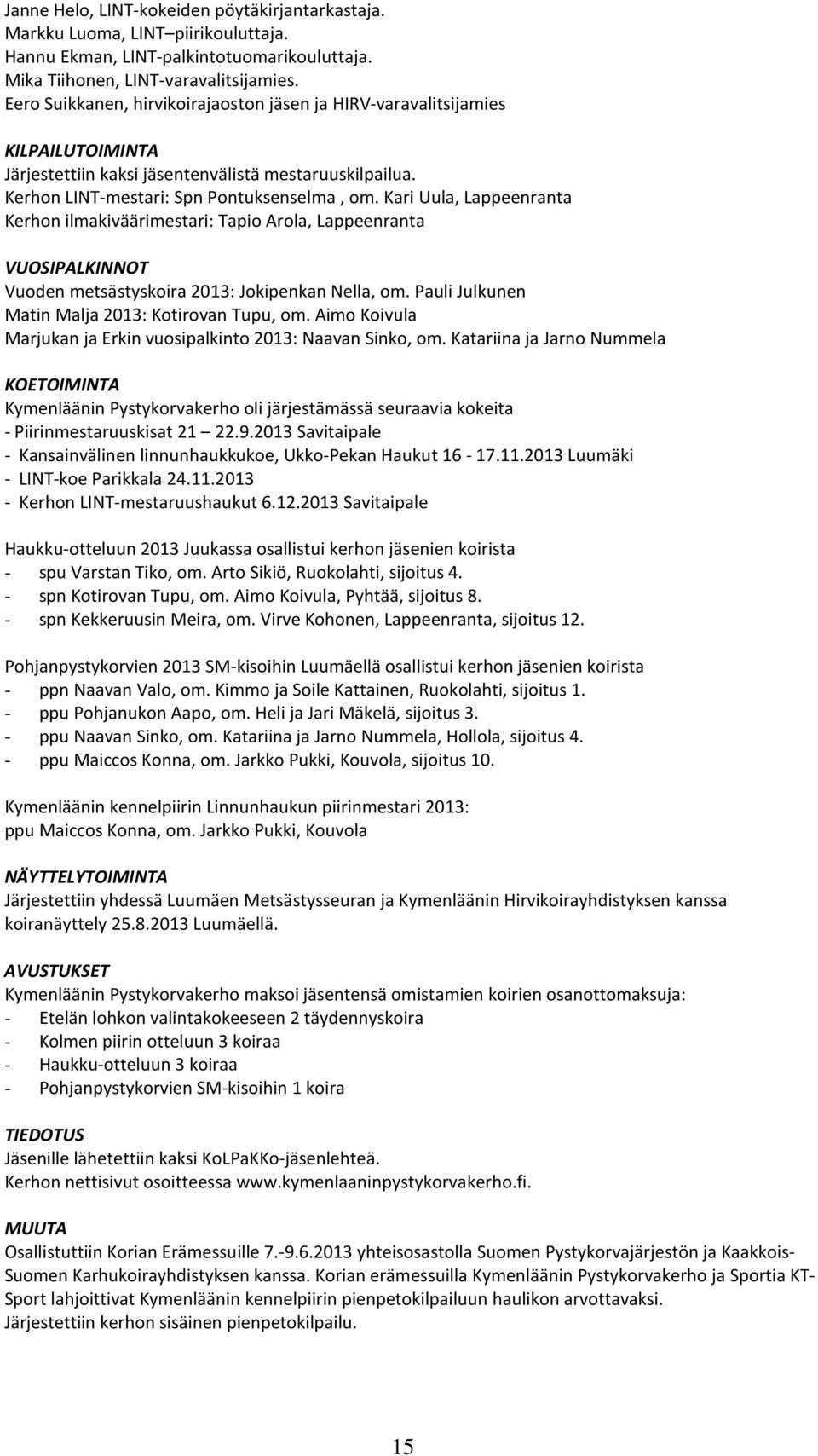 Kari Uula, Lappeenranta Kerhon ilmakiväärimestari: Tapio Arola, Lappeenranta VUOSIPALKINNOT Vuoden metsästyskoira 2013: Jokipenkan Nella, om. Pauli Julkunen Matin Malja 2013: Kotirovan Tupu, om.