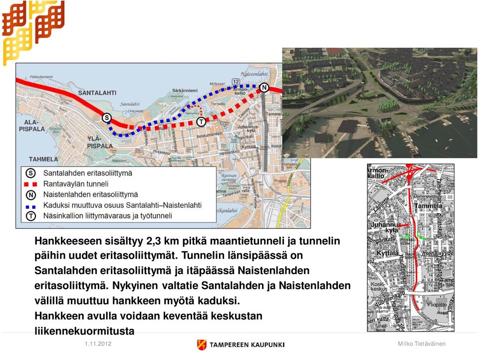 Tunnelin länsipäässä on Santalahden eritasoliittymä ja itäpäässä Naistenlahden