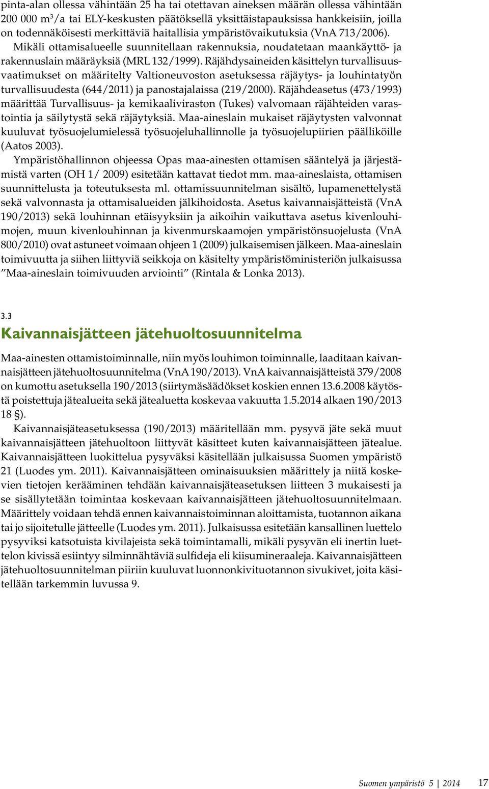 Räjähdysaineiden käsittelyn turvallisuusvaatimukset on määritelty Valtioneuvoston asetuksessa räjäytys- ja louhintatyön turvallisuudesta (644/2011) ja panostajalaissa (219/2000).