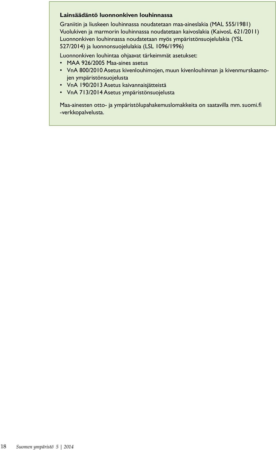tärkeimmät asetukset: MAA 926/2005 Maa-aines asetus VnA 800/2010 Asetus kivenlouhimojen, muun kivenlouhinnan ja kivenmurskaamojen ympäristönsuojelusta VnA 190/2013 Asetus