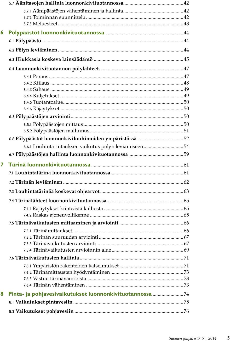 ..49 6.4.5 Tuotantoalue...50 6.4.6 Räjäytykset...50 6.5 Pölypäästöjen arviointi...50 6.5.1 Pölypäästöjen mittaus...50 6.5.2 Pölypäästöjen mallinnus... 51 6.