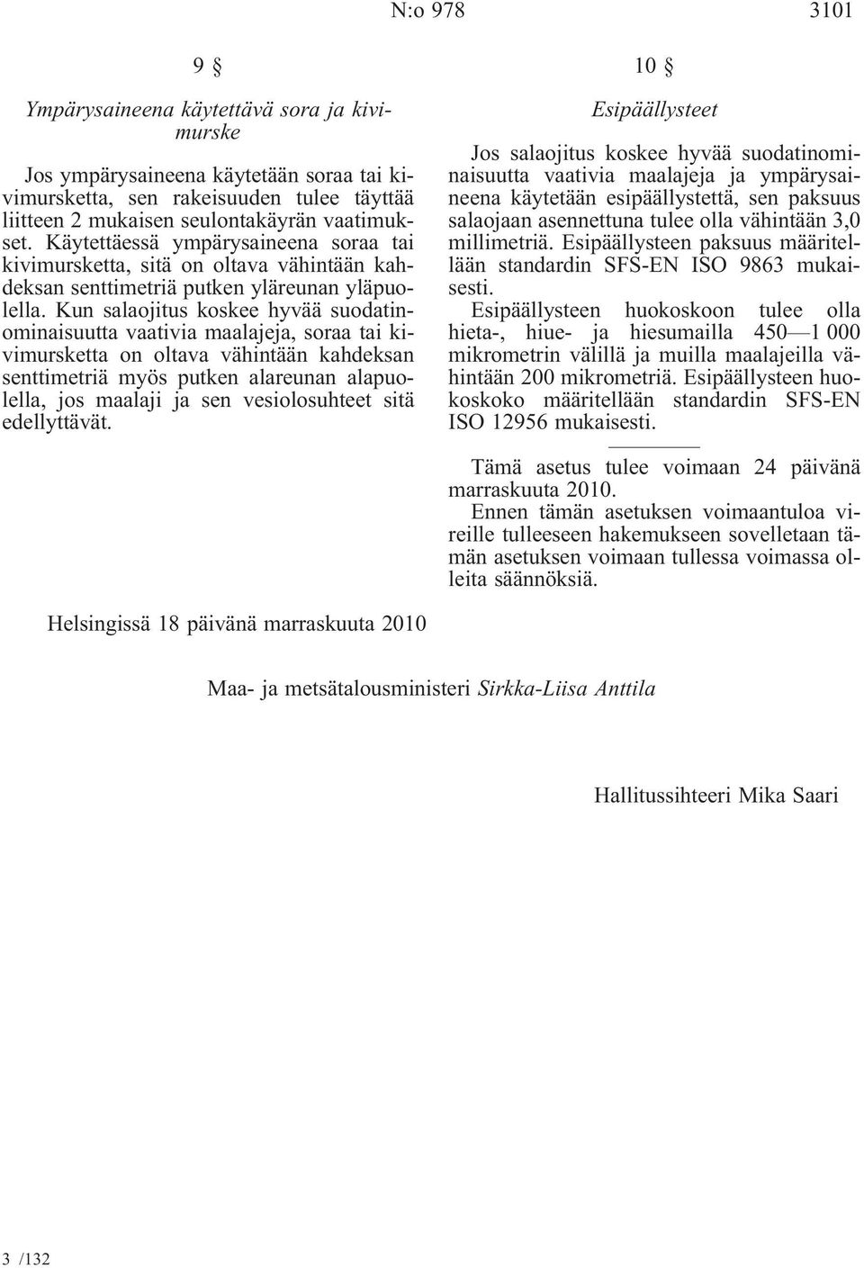 Kun salaojitus koskee hyvää suodatinominaisuutta vaativia maalajeja, soraa tai kivimursketta on oltava vähintään kahdeksan senttimetriä myös putken alareunan alapuolella, jos maalaji ja sen