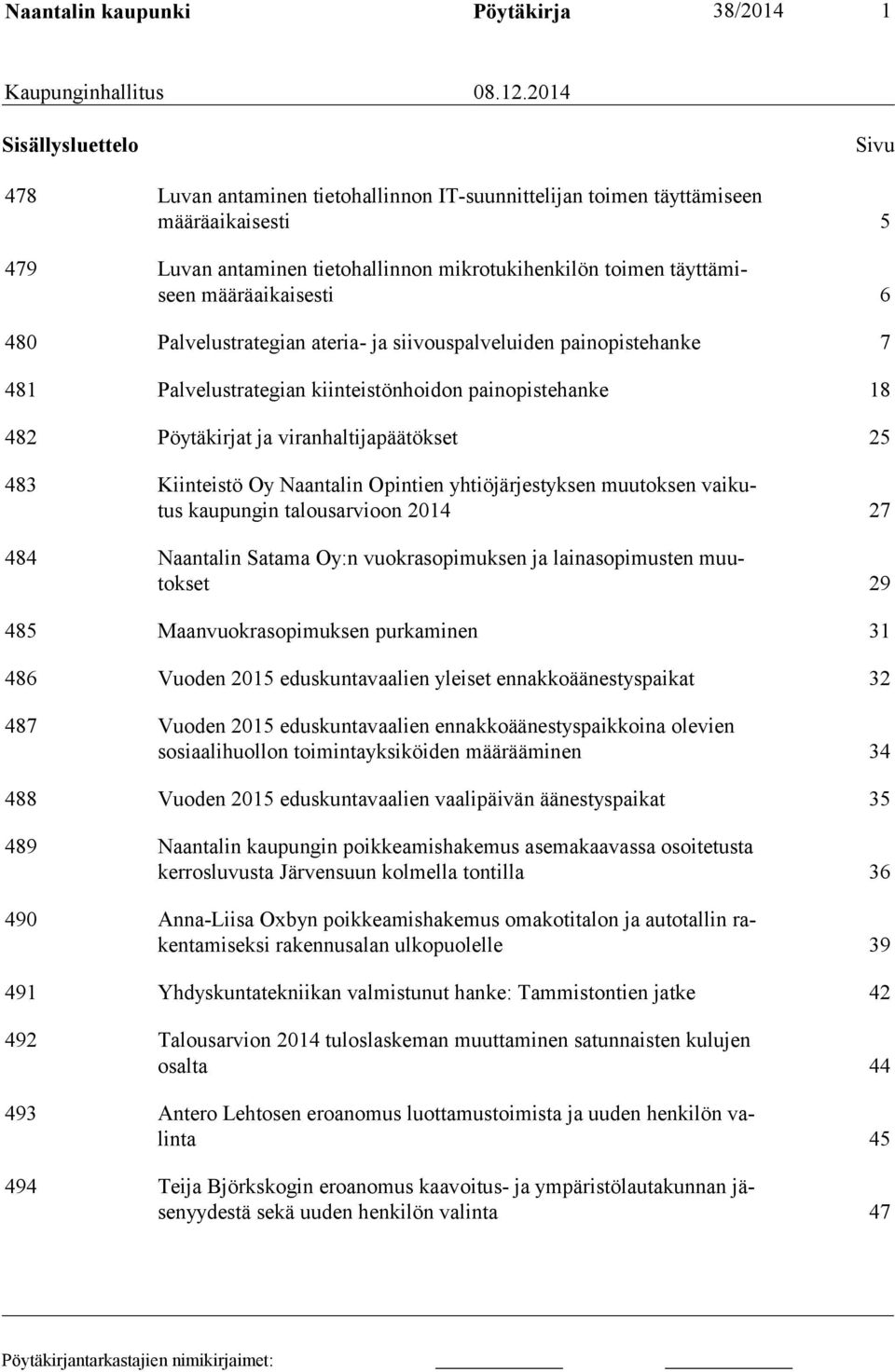 määräaikaisesti 6 480 Palvelustrategian ateria- ja siivouspalveluiden painopistehanke 7 481 Palvelustrategian kiinteistönhoidon painopistehanke 18 482 Pöytäkirjat ja viranhaltijapäätökset 25 483