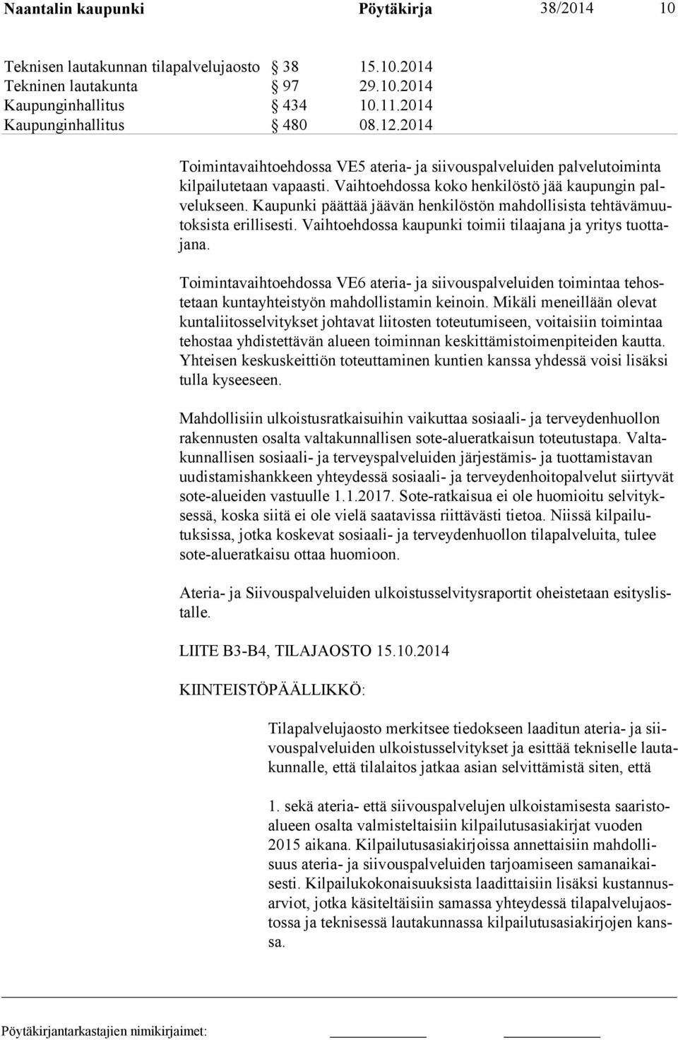 Kaupunki päättää jäävän henkilöstön mahdollisista tehtävämuutoksista erillisesti. Vaihtoehdossa kaupunki toimii tilaajana ja yritys tuottajana.
