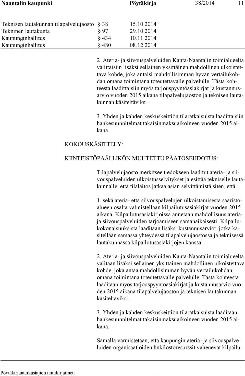 Ateria- ja siivouspalveluiden Kanta-Naantalin toimialueelta valittaisiin lisäksi sellainen yksittäinen mahdol linen ulkoistettava kohde, jo ka antaisi mahdollisimman hyvän vertailukohdan omana