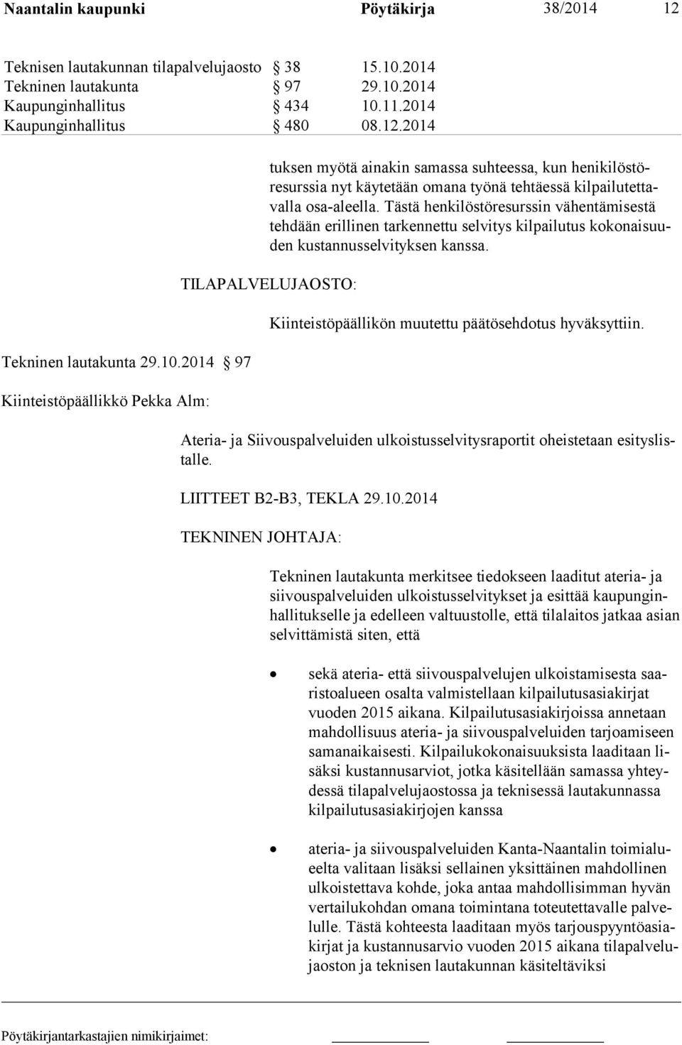 Tästä henkilöstöresurssin vähentä mi sestä teh dään erilli nen tar kennettu selvitys kilpailutus kokonaisuuden kus tannussel vi tyk sen kans sa.