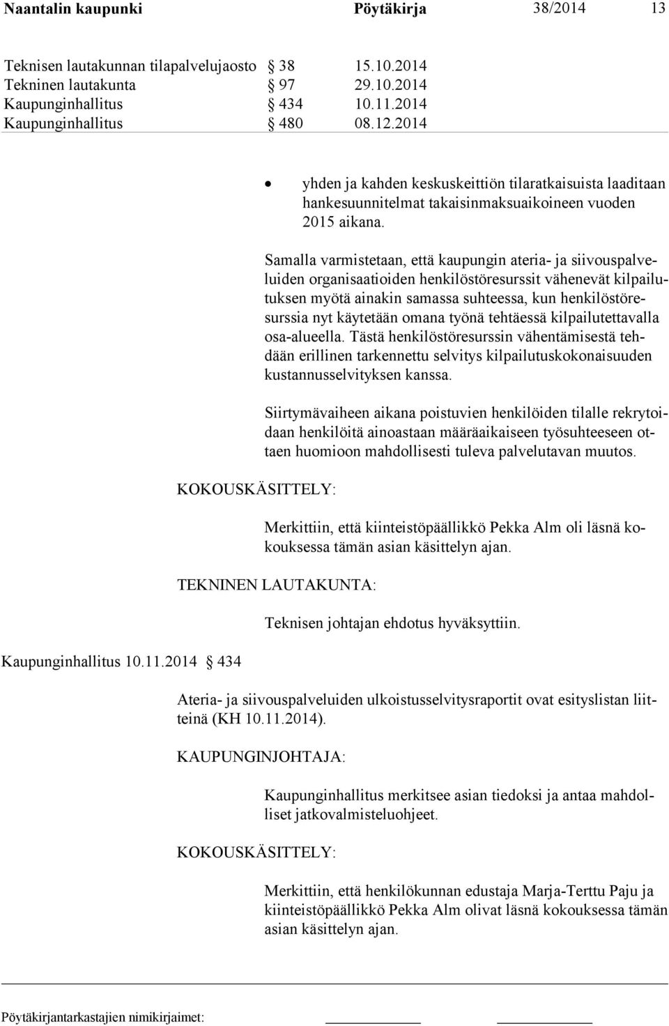 2014 434 KOKOUSKÄSITTELY: Samalla varmistetaan, että kaupungin ateria- ja siivouspalveluiden organi saatioiden henkilöstöresurssit vähenevät kilpailutuksen myötä aina kin sa massa suhteessa, kun