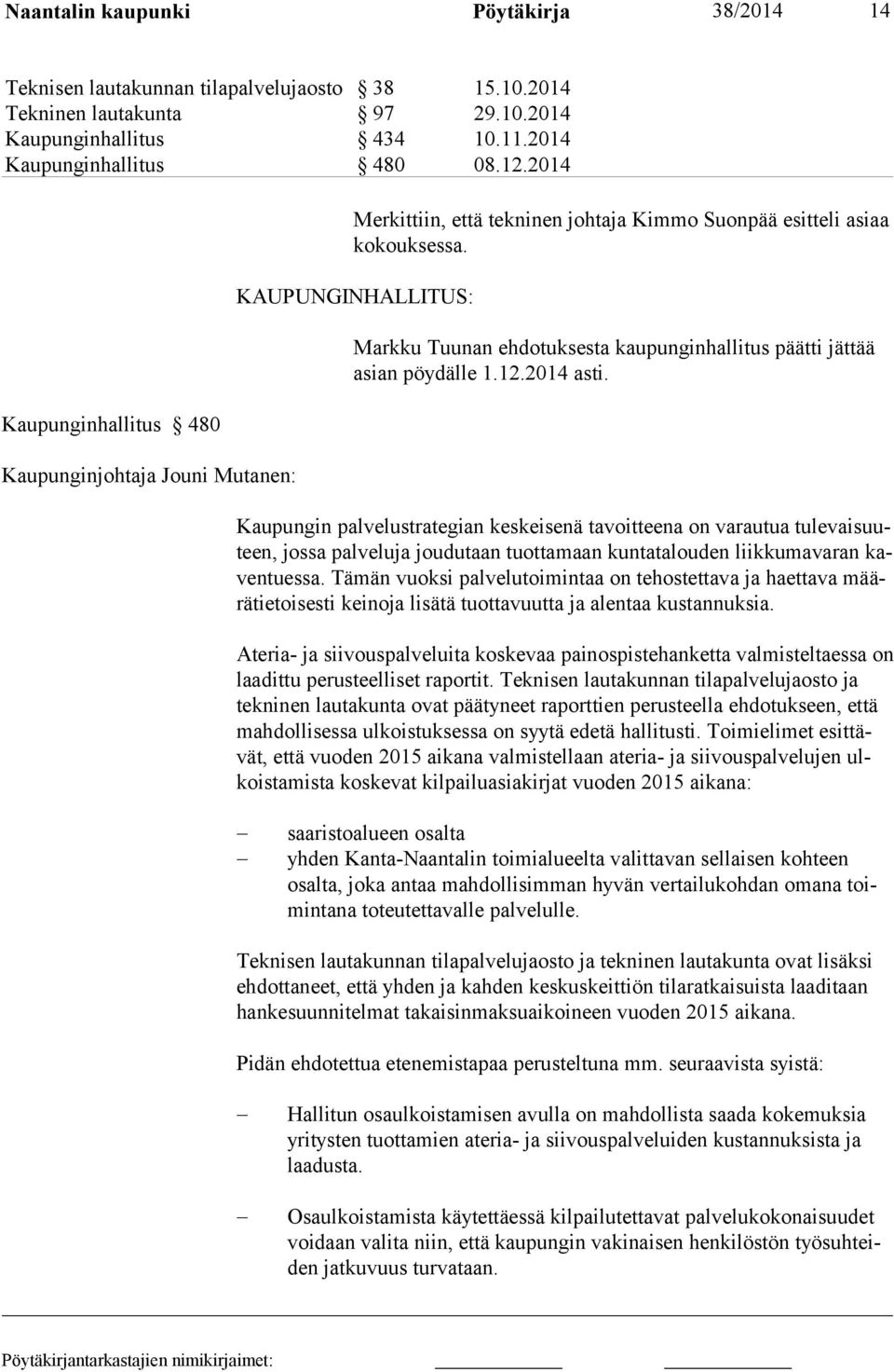 KAUPUNGINHALLITUS: Markku Tuunan ehdotuksesta kaupunginhallitus päätti jättää asian pöydälle 1.12.2014 asti.
