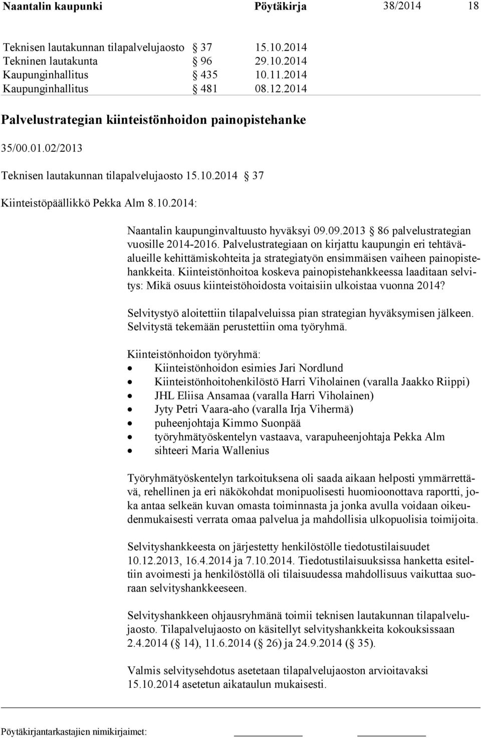 09.2013 86 palvelustrategian vuosille 2014-2016. Palvelustrategiaan on kirjattu kaupungin eri tehtäväalueille kehittämiskohteita ja strategiatyön ensimmäisen vaiheen painopistehankkeita.