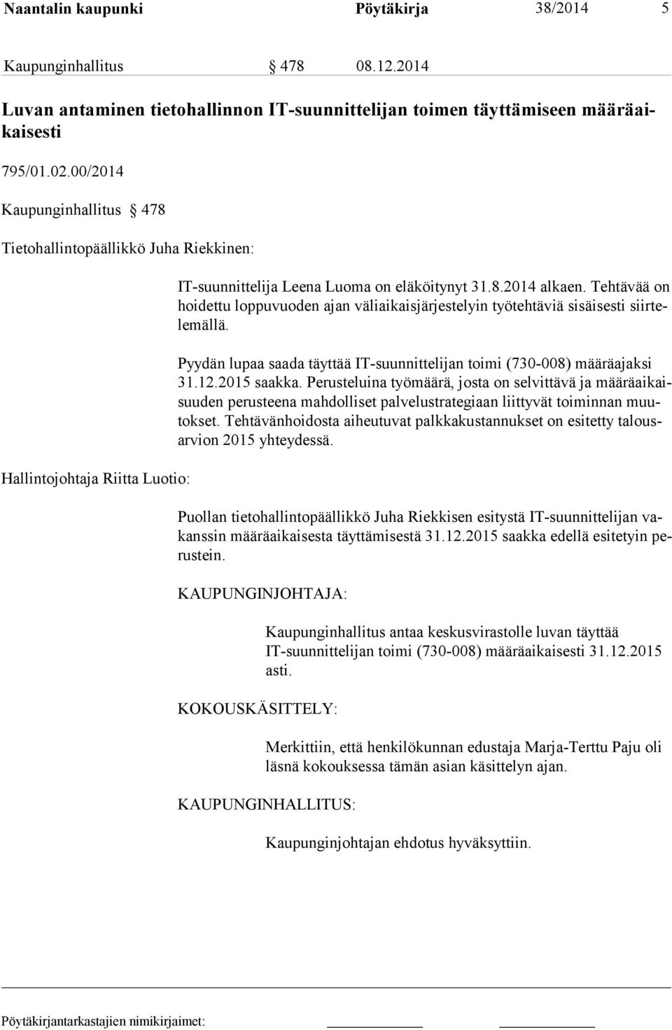 Tehtävää on hoidettu loppuvuoden ajan väliaikaisjärjestelyin työtehtäviä sisäisesti siirtelemällä. Pyydän lupaa saada täyttää IT-suunnittelijan toimi (730-008) mää rä ajak si 31.12.2015 saakka.