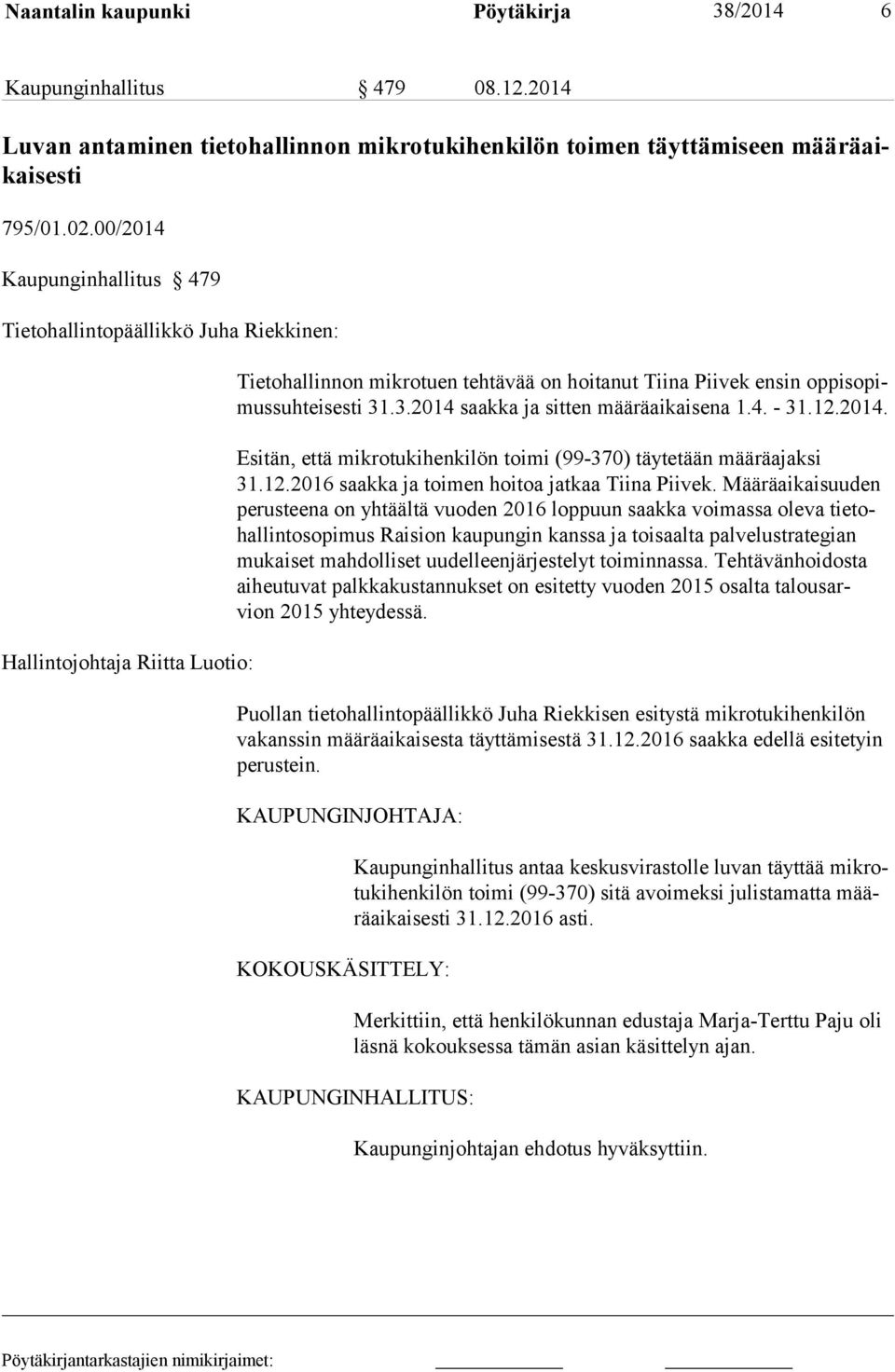 .3.2014 saakka ja sitten määräaikaisena 1.4. - 31.12.2014. Esitän, että mikrotukihenkilön toimi (99-370) täytetään määräajaksi 31.12.2016 saakka ja toimen hoitoa jatkaa Tiina Piivek.