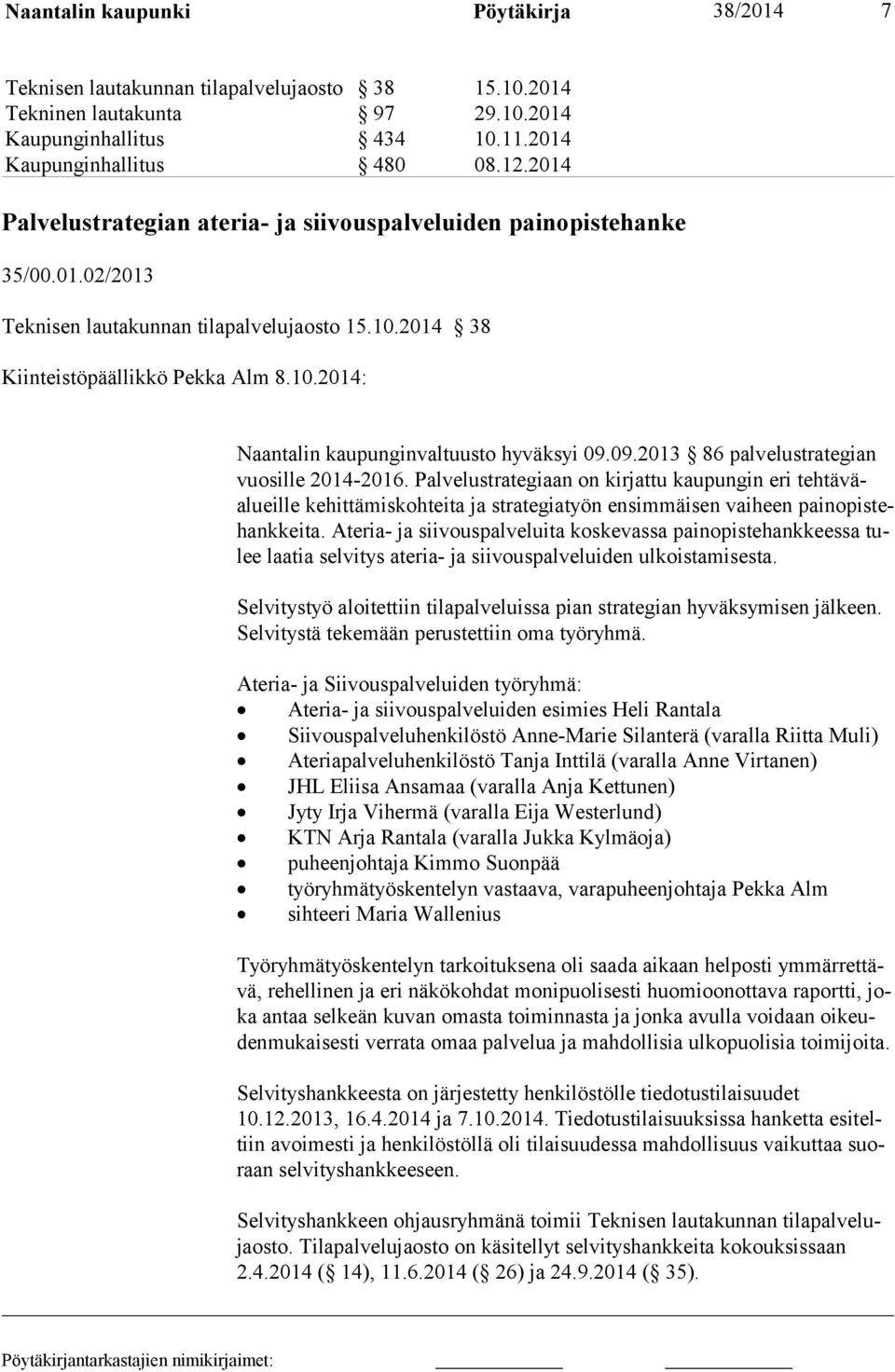 09.2013 86 palvelustrategian vuosille 2014-2016. Palvelustrategiaan on kirjattu kaupungin eri tehtäväalueille kehittämiskohteita ja strategiatyön ensimmäisen vaiheen painopistehankkeita.