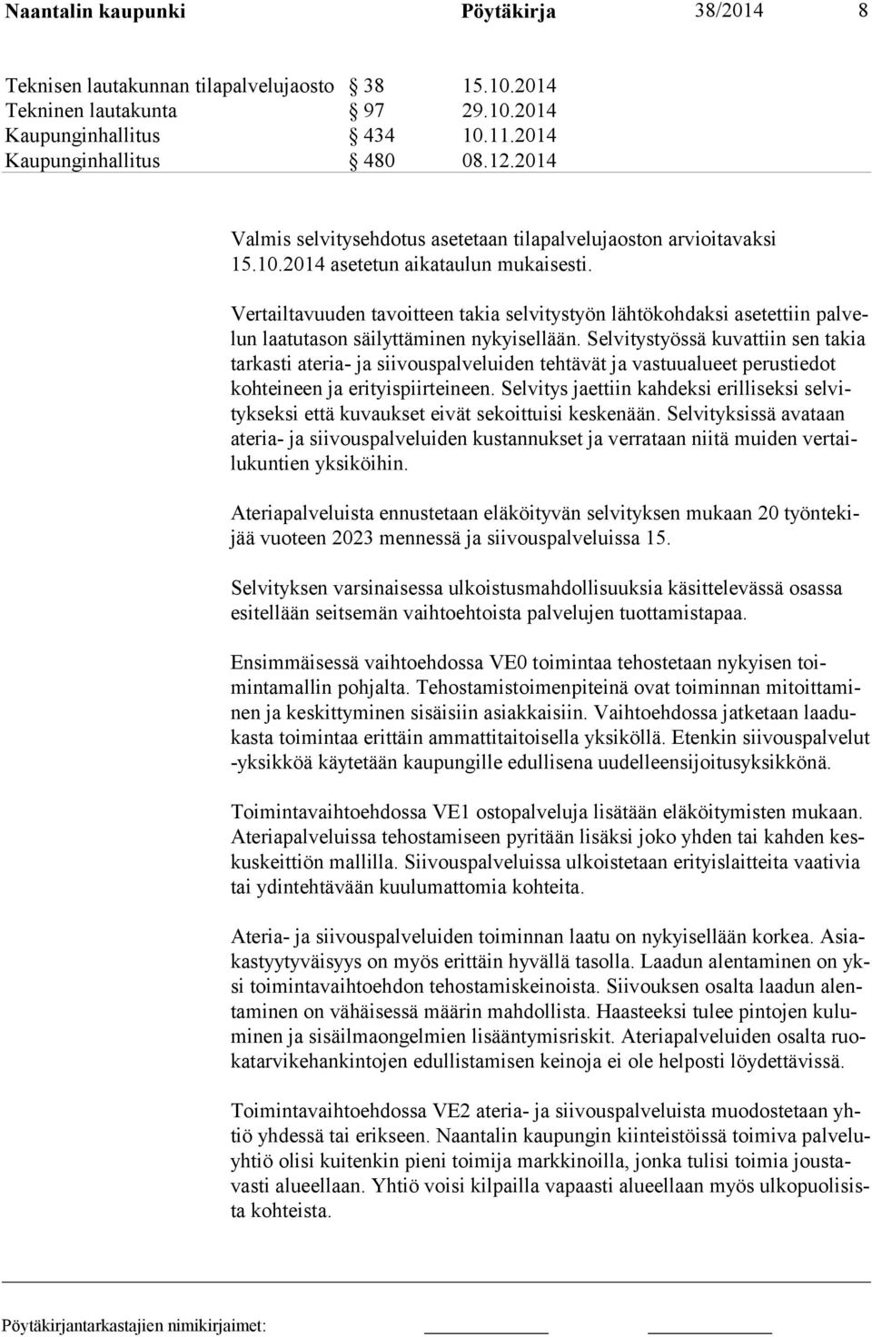 Vertailtavuuden tavoitteen takia selvitystyön lähtökohdaksi asetettiin palvelun laatutason säilyttäminen nykyisellään.