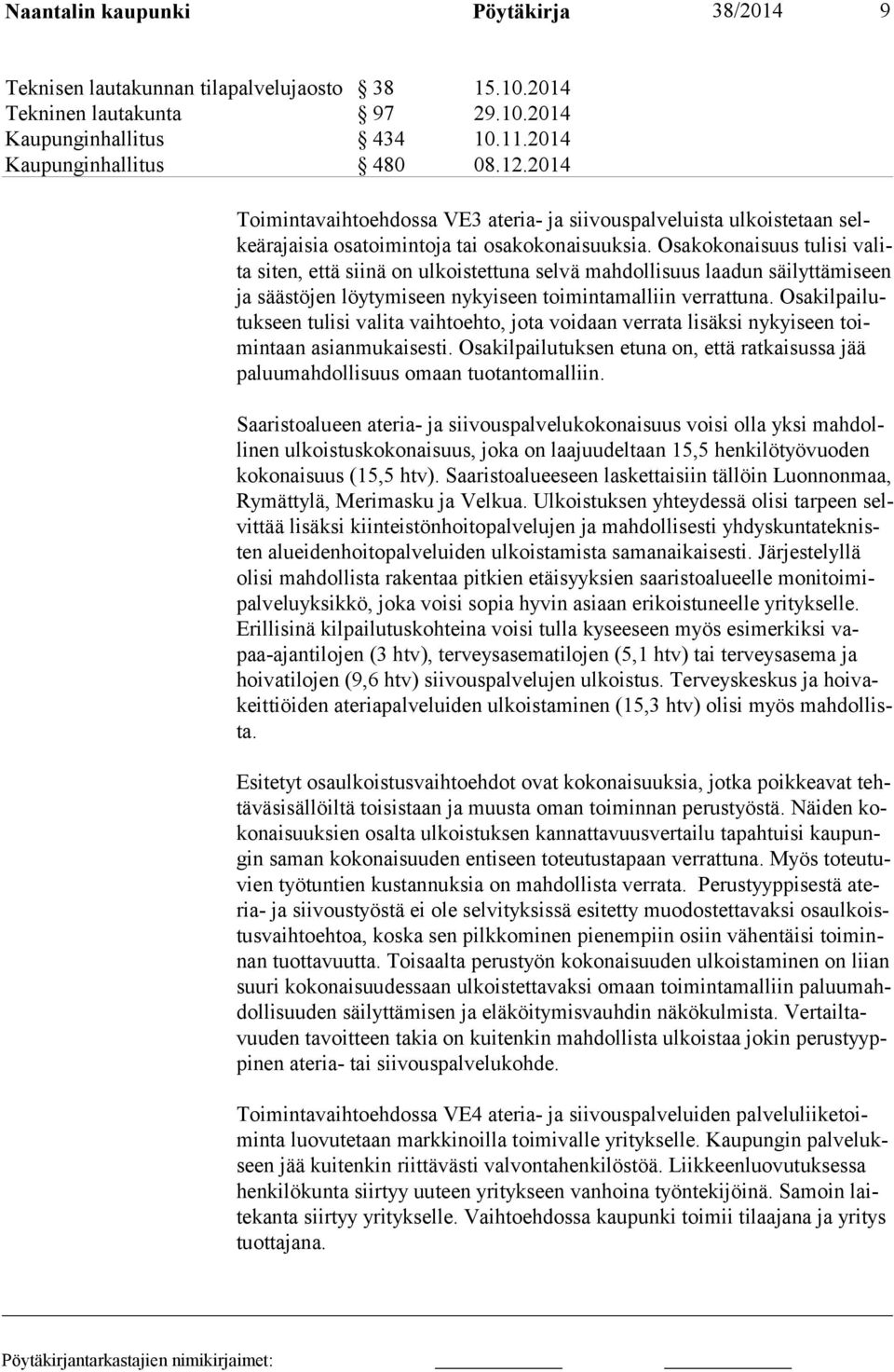 Osakokonaisuus tulisi valita siten, että siinä on ulkoistettuna selvä mahdollisuus laadun säilyttämiseen ja säästöjen löytymiseen nykyiseen toimintamalliin verrattuna.