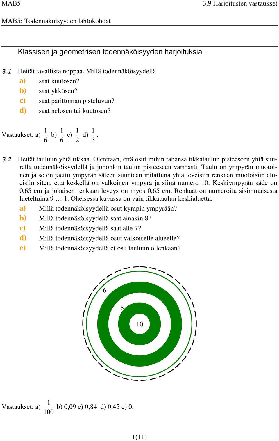 Oletetaan, että osut mihin tahansa tikkataulun pisteeseen yhtä suurella todennäköisyydellä ja johonkin taulun pisteeseen varmasti.