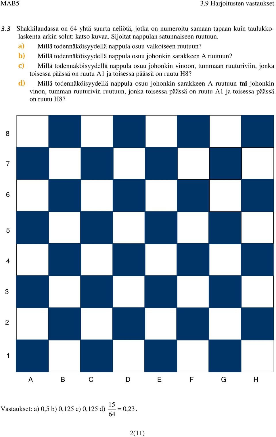 c) Millä todennäköisyydellä nappula osuu johonkin vinoon, tummaan ruuturiviin, jonka toisessa päässä on ruutu A1 ja toisessa päässä on ruutu H8?