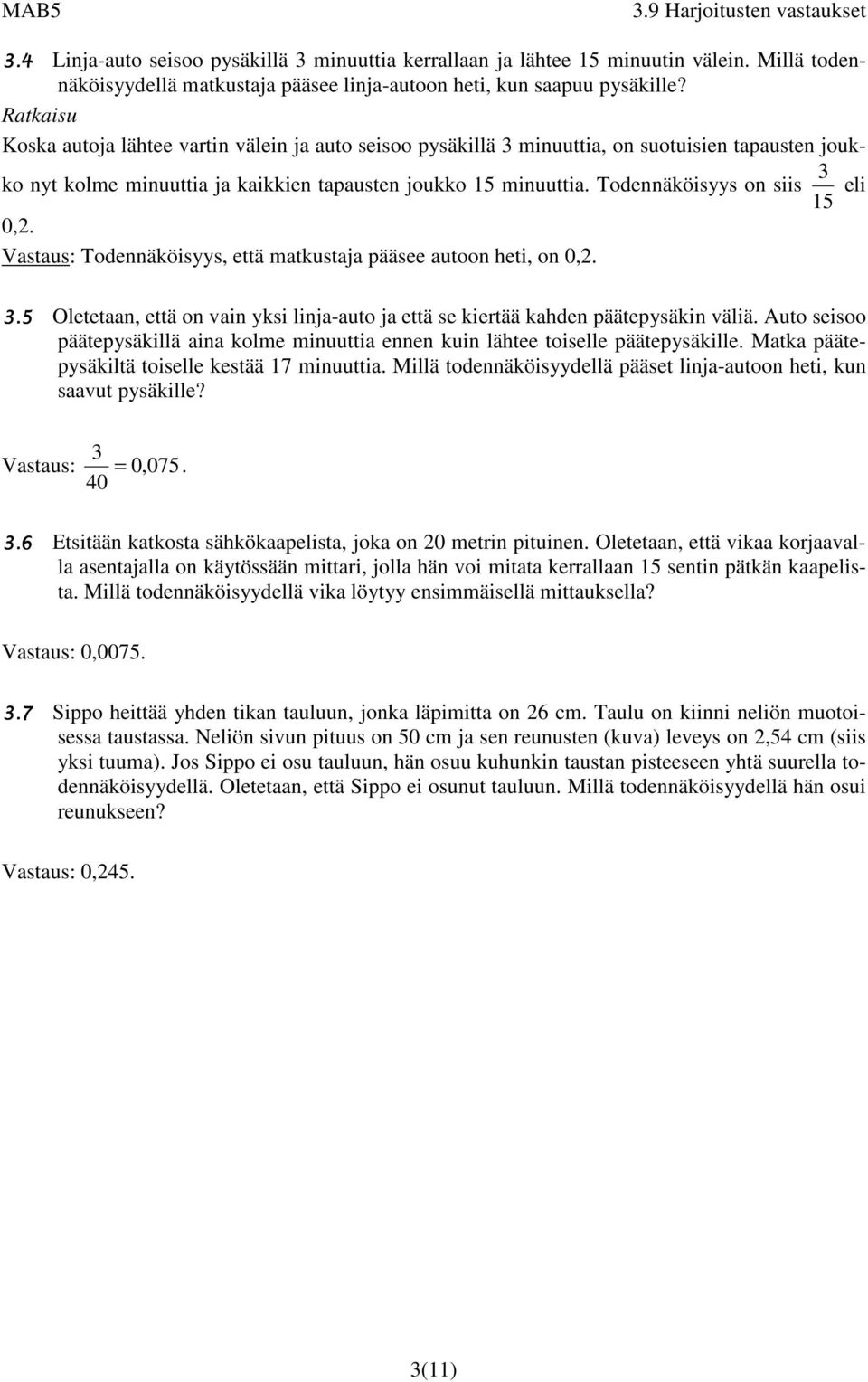 Todennäköisyys on siis 15 3 eli 0,2. Vastaus: Todennäköisyys, että matkustaja pääsee autoon heti, on 0,2. 3.5 Oletetaan, että on vain yksi linja-auto ja että se kiertää kahden päätepysäkin väliä.