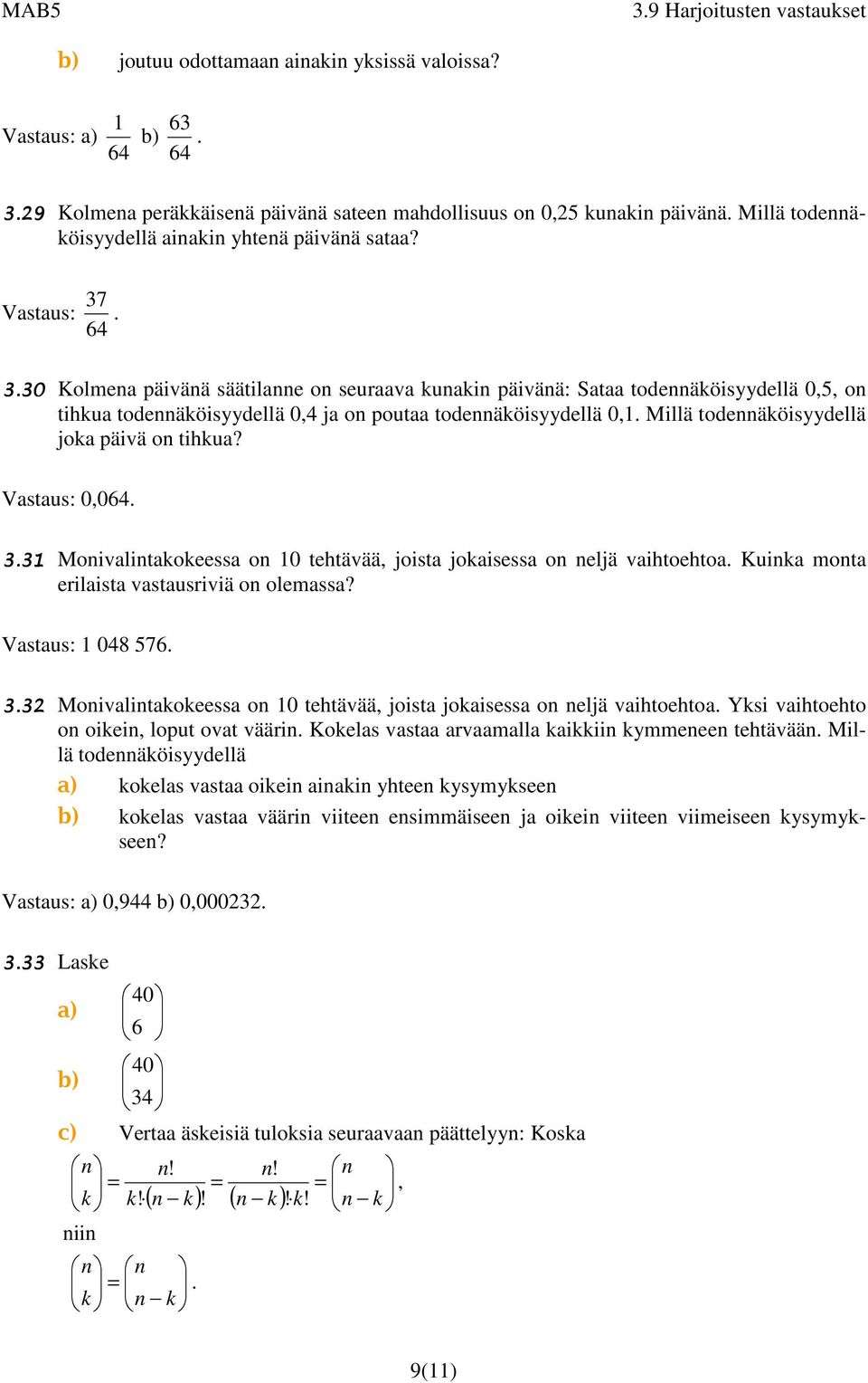 30 Kolmena päivänä säätilanne on seuraava kunakin päivänä: Sataa todennäköisyydellä 0,5, on tihkua todennäköisyydellä 0,4 ja on poutaa todennäköisyydellä 0,1.