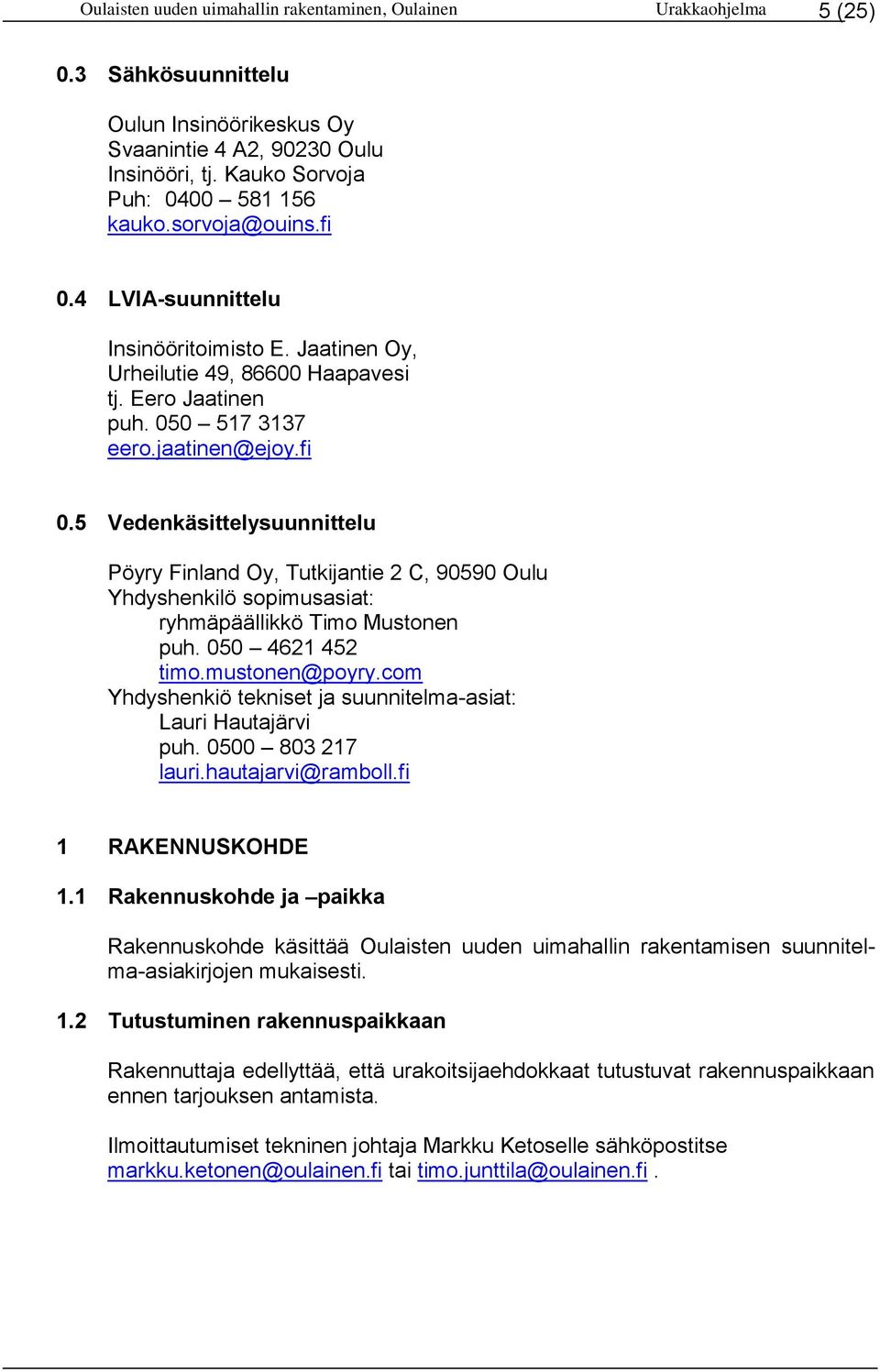 050 4621 452 timo.mustonen@poyry.com Yhdyshenkiö tekniset ja suunnitelma-asiat: Lauri Hautajärvi puh. 0500 803 217 lauri.hautajarvi@ramboll.fi 1 RAKENNUSKOHDE 1.