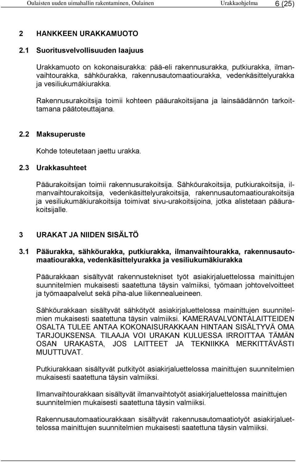 vesiliukumäkiurakka. Rakennusurakoitsija toimii kohteen pääurakoitsijana ja lainsäädännön tarkoittamana päätoteuttajana. 2.2 Maksuperuste Kohde toteutetaan jaettu urakka. 2.3 Urakkasuhteet Pääurakoitsijan toimii rakennusurakoitsija.