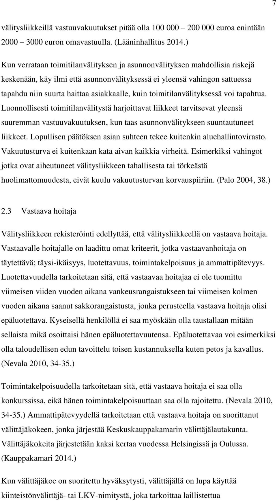 toimitilanvälityksessä voi tapahtua. Luonnollisesti toimitilanvälitystä harjoittavat liikkeet tarvitsevat yleensä suuremman vastuuvakuutuksen, kun taas asunnonvälitykseen suuntautuneet liikkeet.