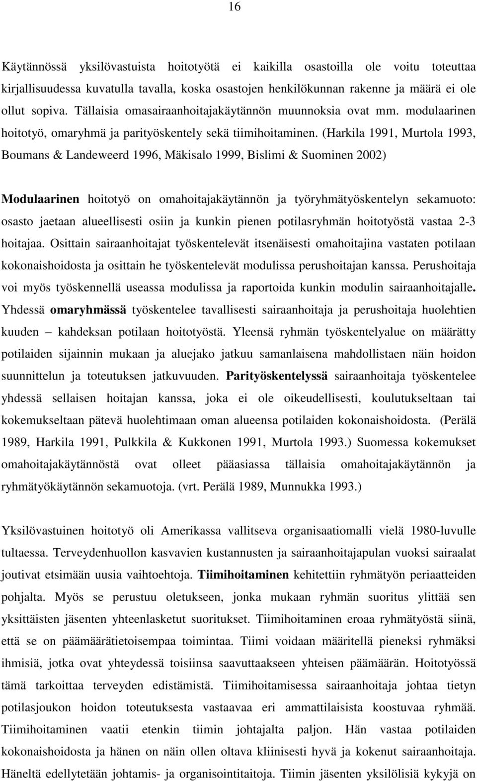 (Harkila 1991, Murtola 1993, Boumans & Landeweerd 1996, Mäkisalo 1999, Bislimi & Suominen 2002) Modulaarinen hoitotyö on omahoitajakäytännön ja työryhmätyöskentelyn sekamuoto: osasto jaetaan