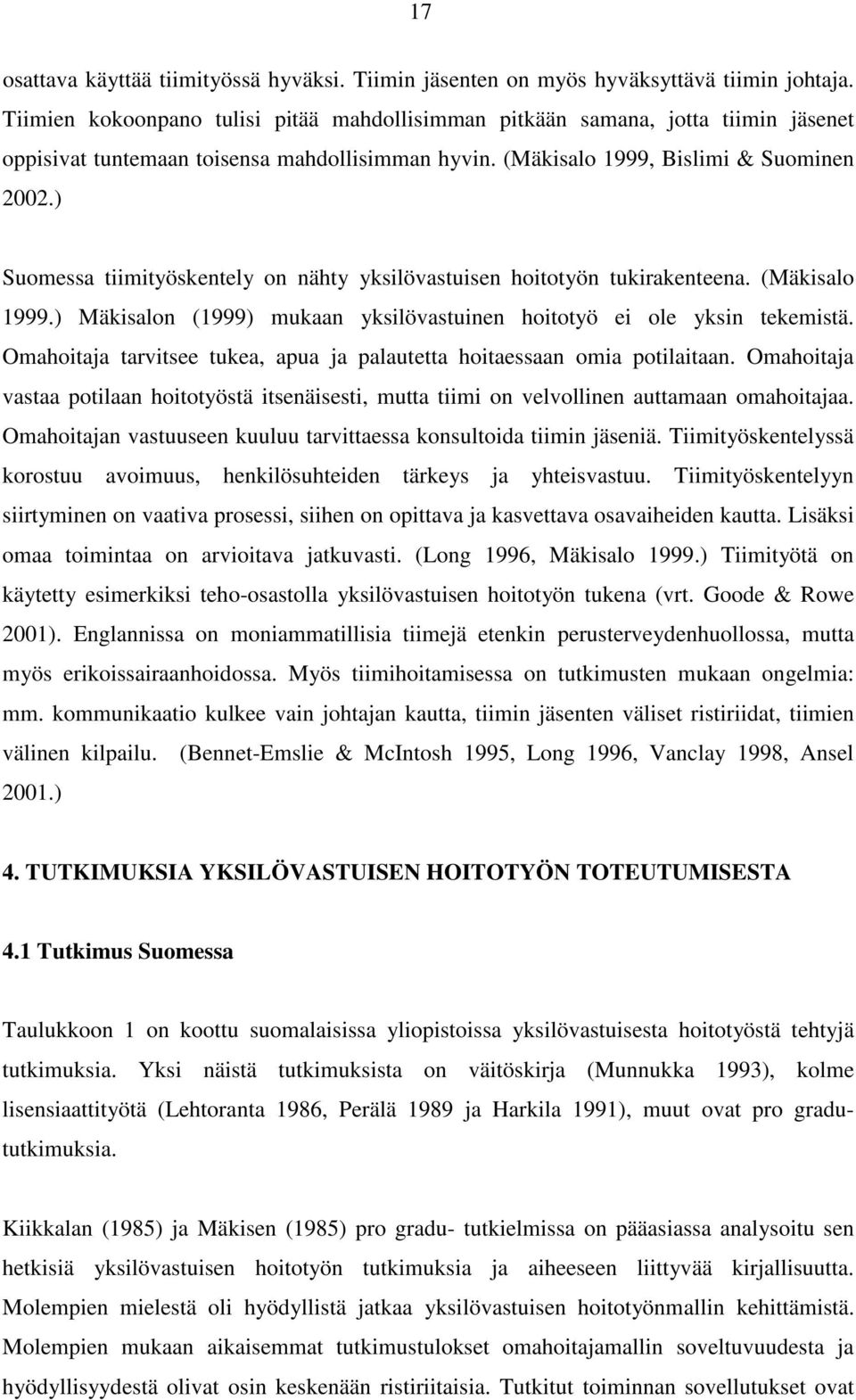 ) Suomessa tiimityöskentely on nähty yksilövastuisen hoitotyön tukirakenteena. (Mäkisalo 1999.) Mäkisalon (1999) mukaan yksilövastuinen hoitotyö ei ole yksin tekemistä.