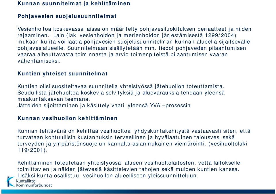 Suunnitelmaan sisällytetään mm. tiedot pohjaveden pilaantumisen vaaraa aiheuttavasta toiminnasta ja arvio toimenpiteistä pilaantumisen vaaran vähentämiseksi.