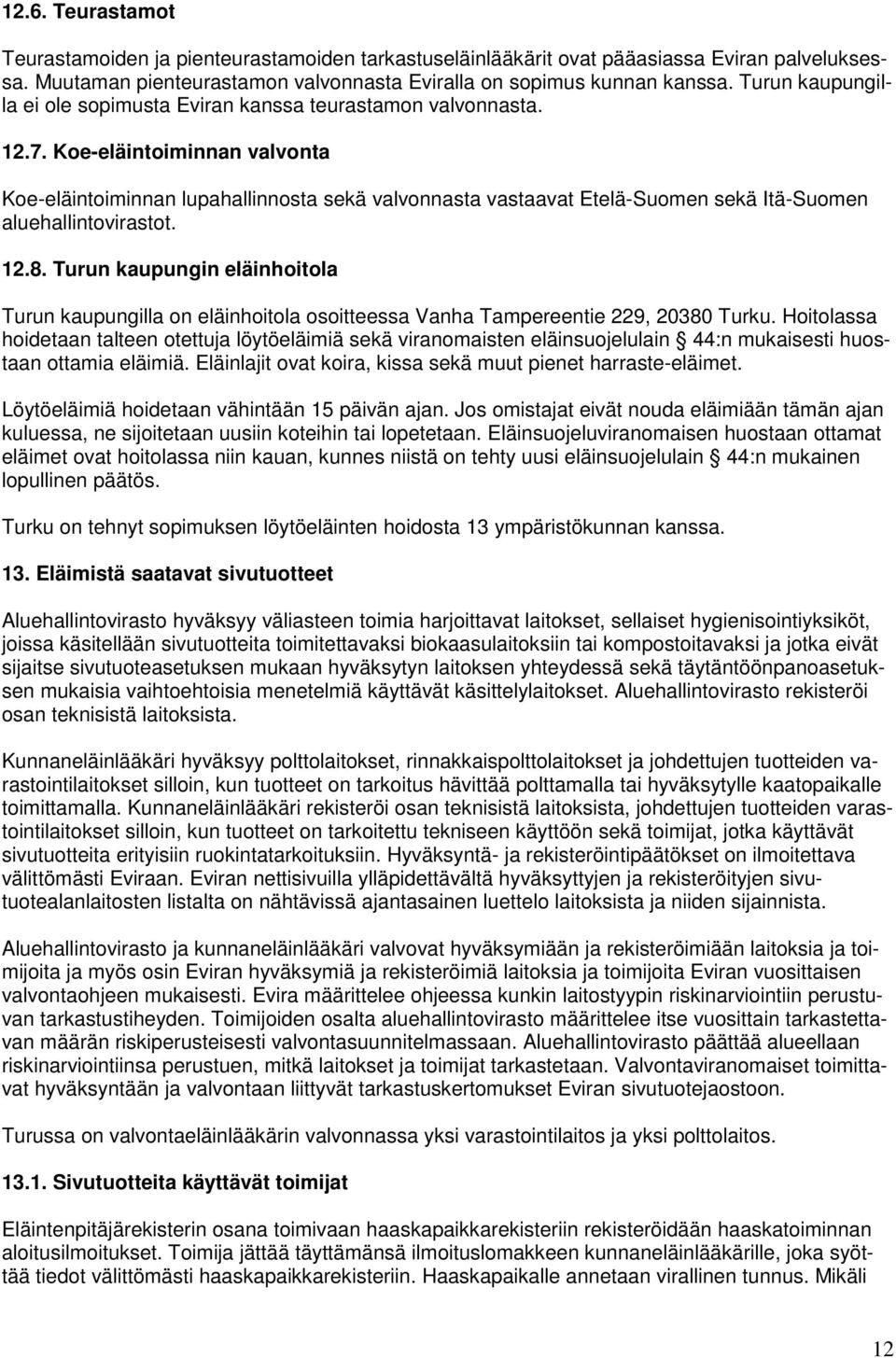Koe-eläintoiminnan valvonta Koe-eläintoiminnan lupahallinnosta sekä valvonnasta vastaavat Etelä-Suomen sekä Itä-Suomen aluehallintovirastot. 12.8.
