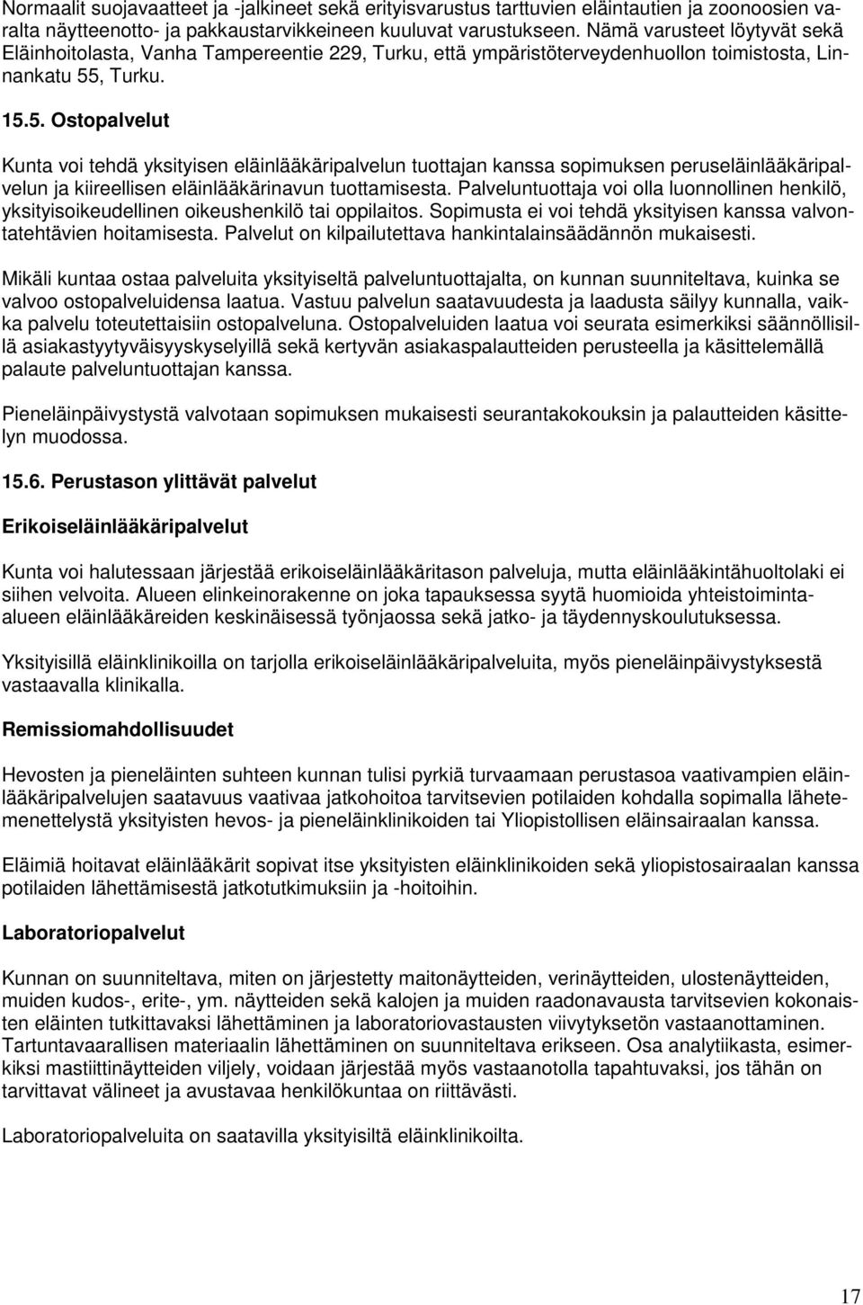 , Turku. 15.5. Ostopalvelut Kunta voi tehdä yksityisen eläinlääkäripalvelun tuottajan kanssa sopimuksen peruseläinlääkäripalvelun ja kiireellisen eläinlääkärinavun tuottamisesta.