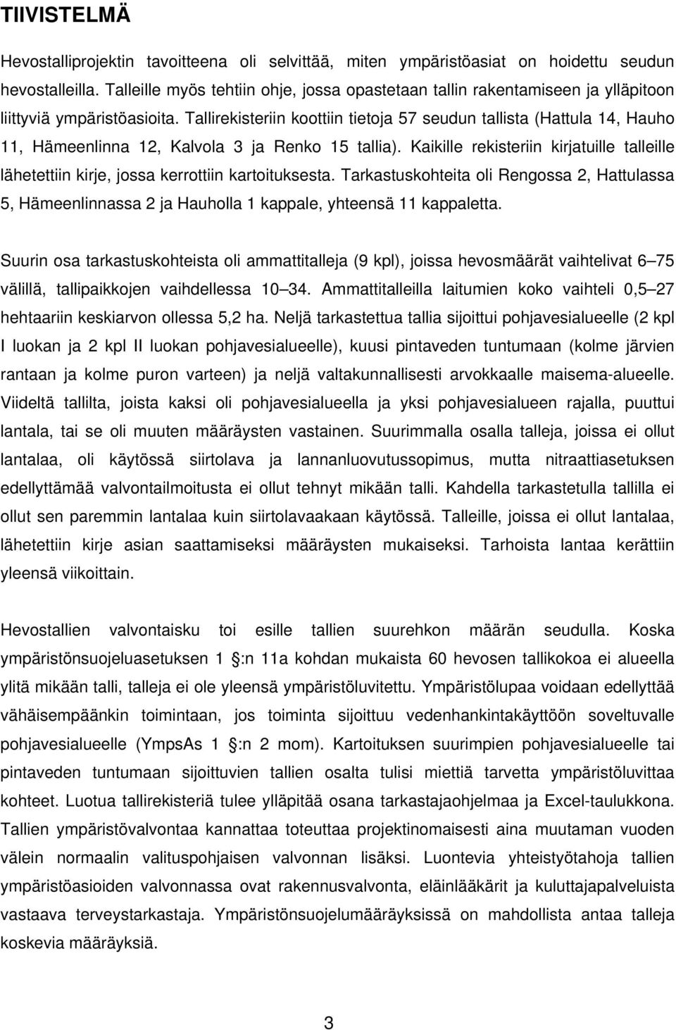 Tallirekisteriin koottiin tietoja 57 seudun tallista (Hattula 14, Hauho 11, Hämeenlinna 12, Kalvola 3 ja Renko 15 tallia).