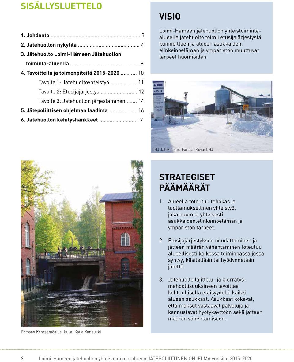 .. 17 VISIO Loimi-Hämeen jätehuollon yhteistoimintaalueella jätehuolto toimii etusijajärjestystä kunnioittaen ja alueen asukkaiden, elinkeinoelämän ja ympäristön muuttuvat tarpeet huomioiden.