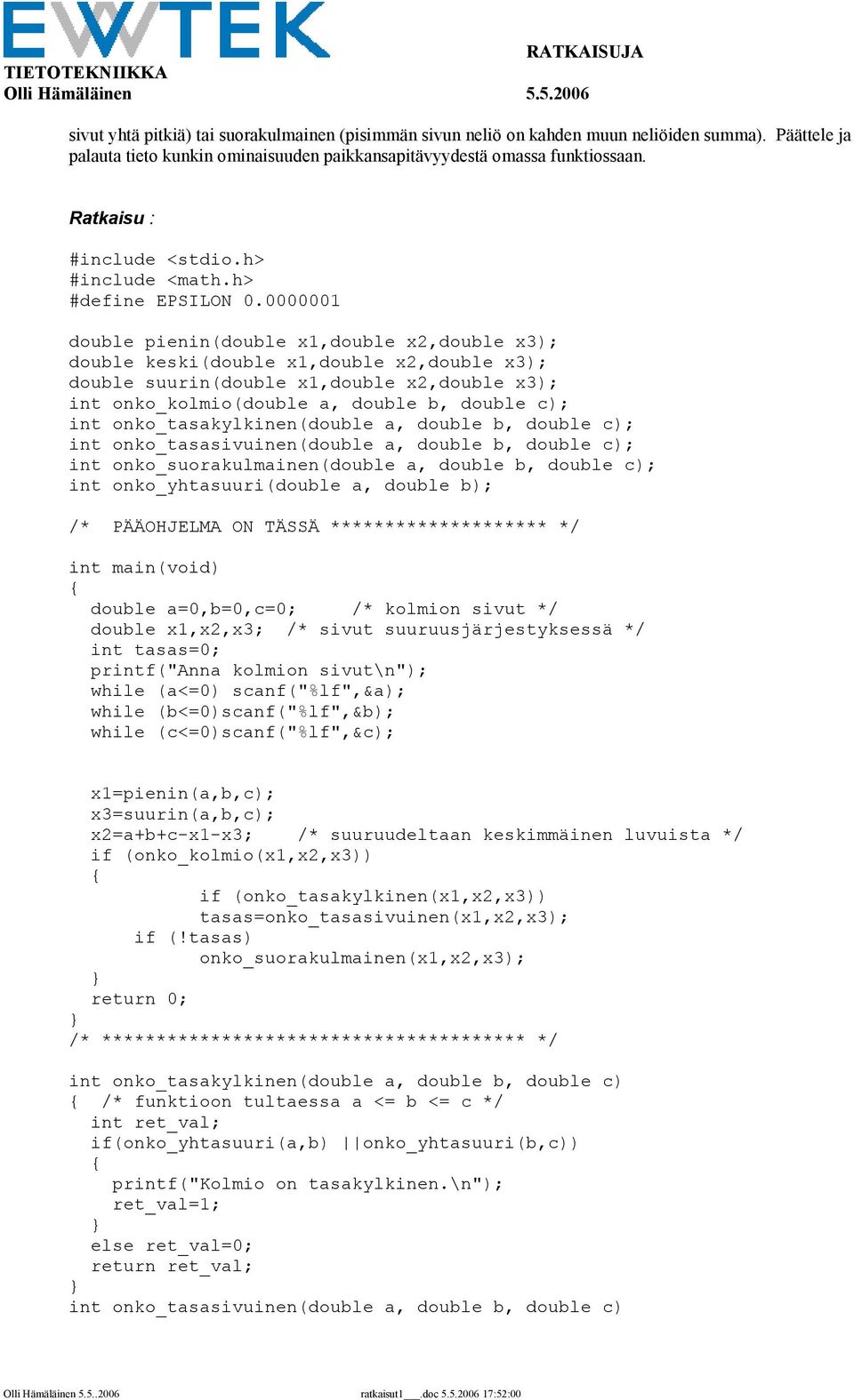 0000001 double pienin(double x1,double x2,double x3); double keski(double x1,double x2,double x3); double suurin(double x1,double x2,double x3); int onko_kolmio(double a, double b, double c); int
