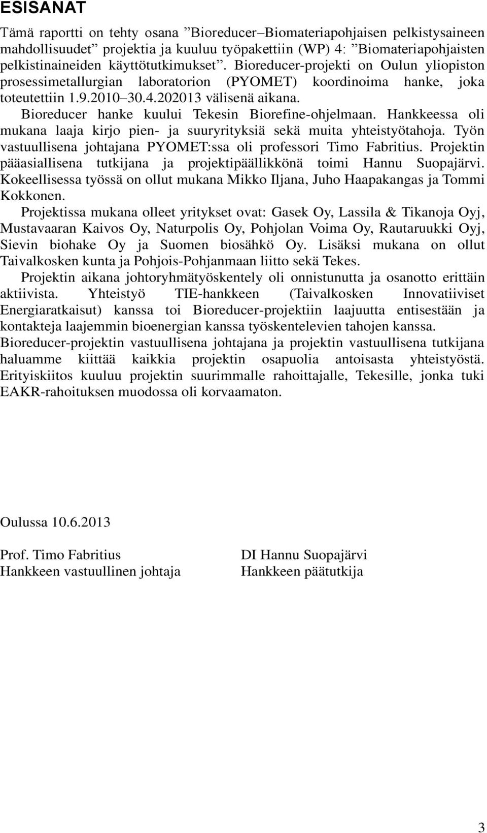 Bioreducer hanke kuului Tekesin Biorefine-ohjelmaan. Hankkeessa oli mukana laaja kirjo pien- ja suuryrityksiä sekä muita yhteistyötahoja.