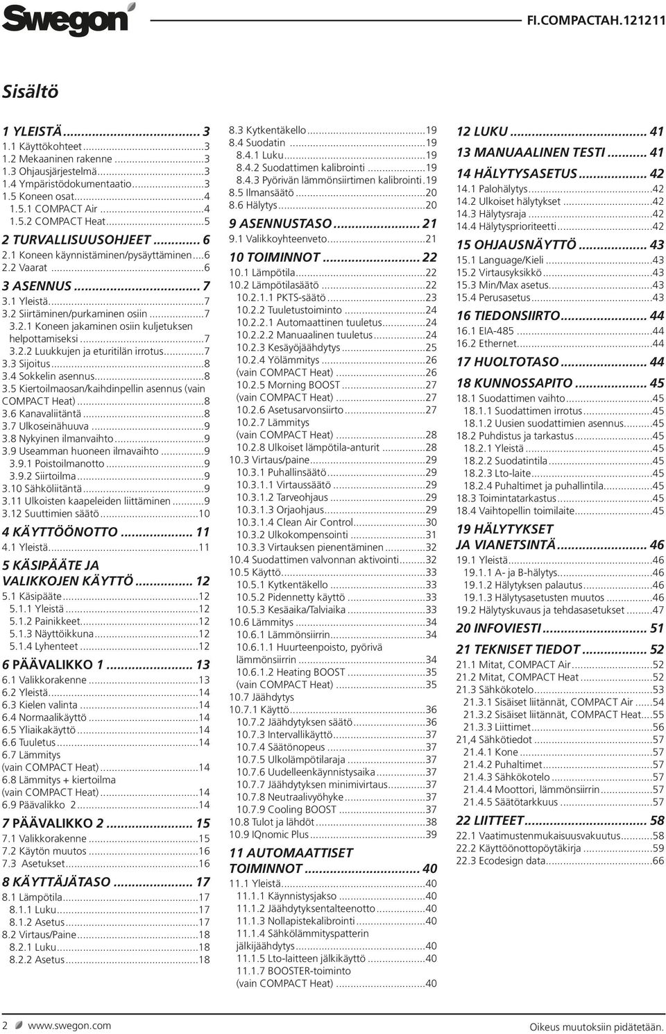 ..7 3.3 Sijoitus...8 3.4 Sokkelin asennus...8 3.5 Kiertoilmaosan/kaihdinpellin asennus (vain COMPACT Heat)...8 3.6 Kanavaliitäntä...8 3.7 Ulkoseinähuuva...9 3.8 Nykyinen ilmanvaihto...9 3.9 Useamman huoneen ilmavaihto.