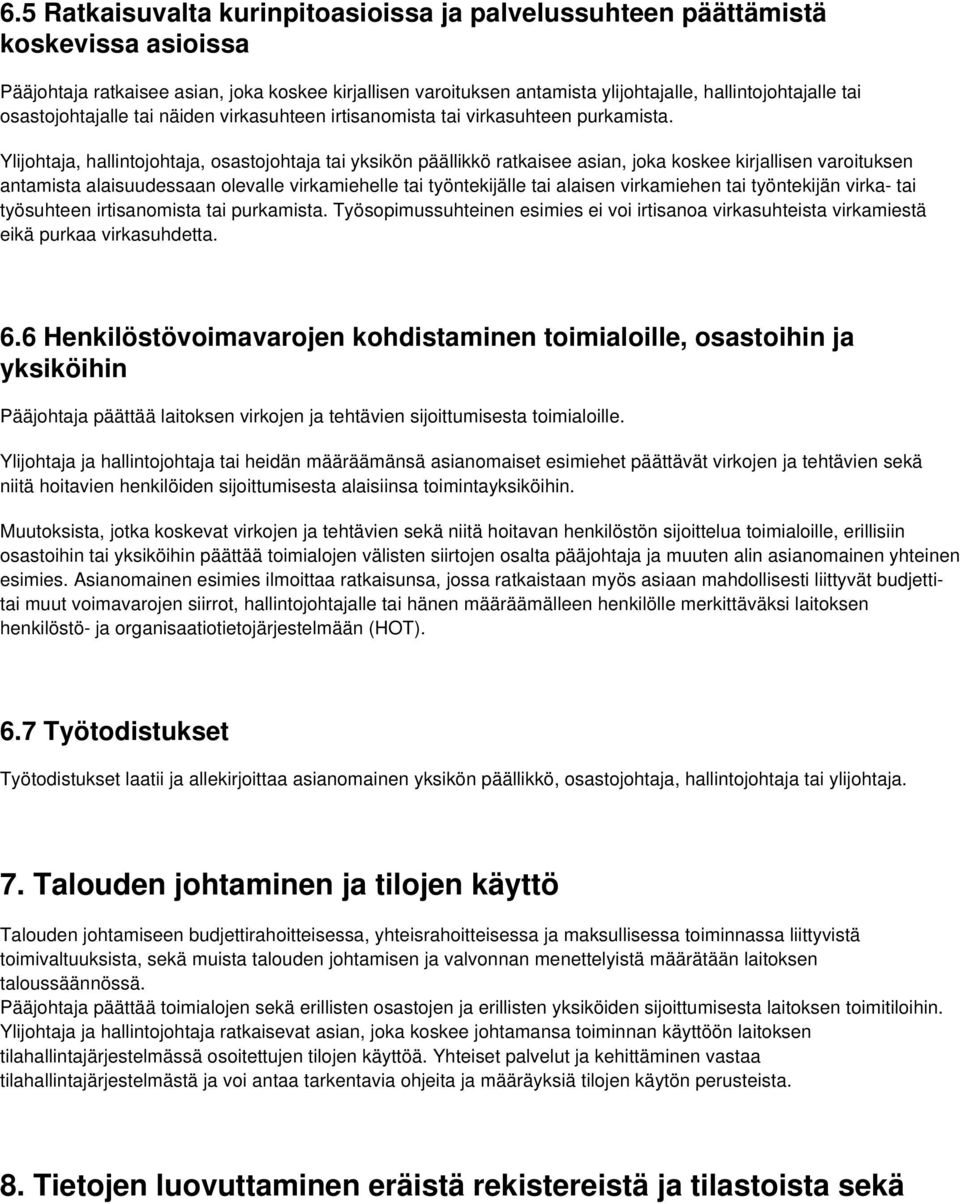 Ylijohtaja, hallintojohtaja, osastojohtaja tai yksikön päällikkö ratkaisee asian, joka koskee kirjallisen varoituksen antamista alaisuudessaan olevalle virkamiehelle tai työntekijälle tai alaisen