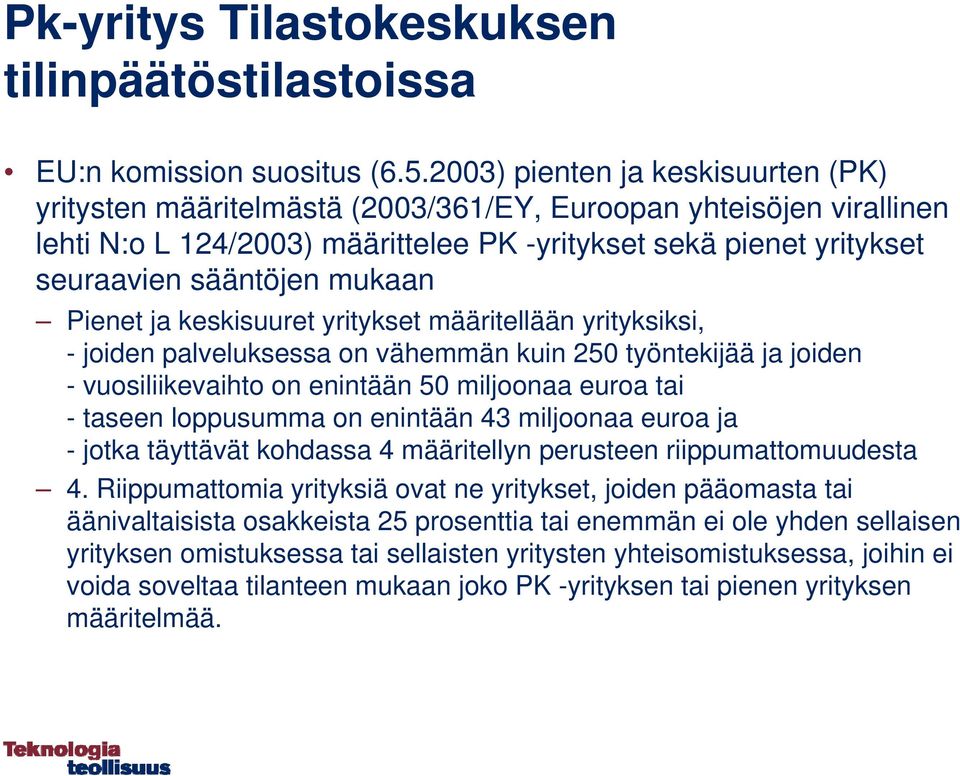 mukaan Pienet ja keskisuuret yritykset määritellään yrityksiksi, - joiden palveluksessa on vähemmän kuin 250 työntekijää ja joiden - vuosiliikevaihto on enintään 50 miljoonaa euroa tai - taseen