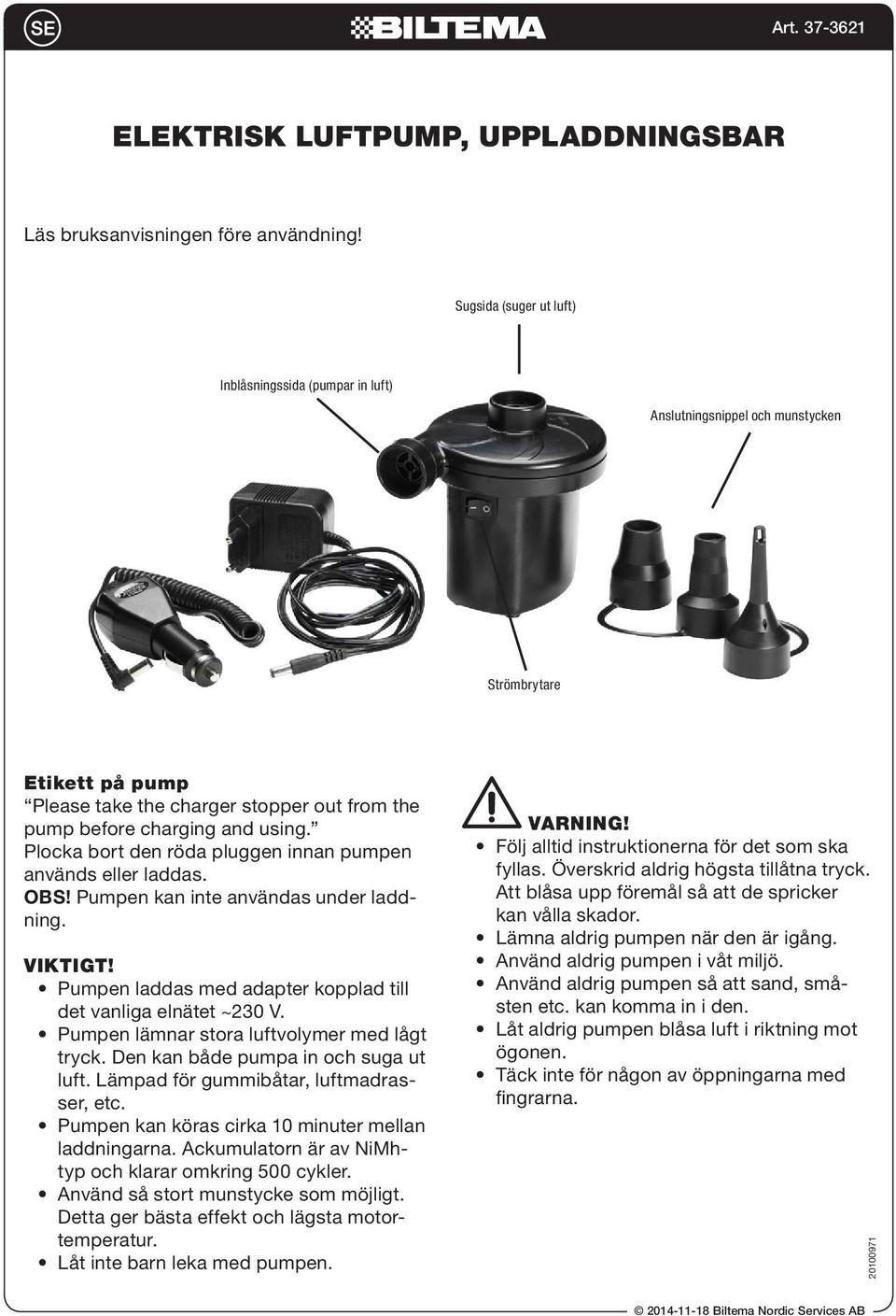 Plocka bort den röda pluggen innan pumpen används eller laddas. Pumpen kan inte användas under laddning. VIKTIGT! Pumpen laddas med adapter kopplad till det vanliga elnätet ~230 V.