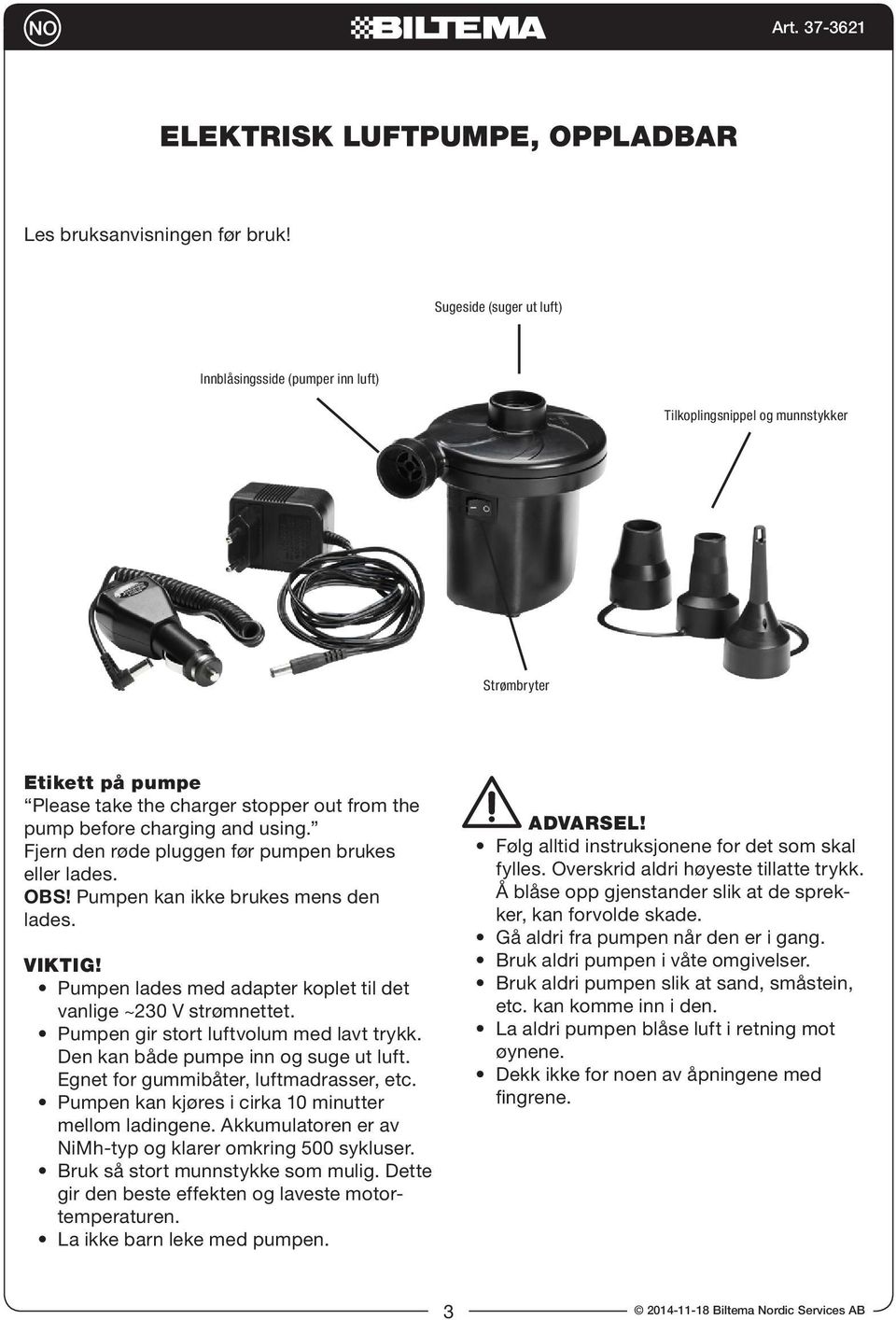 Fjern den røde pluggen før pumpen brukes eller lades. Pumpen kan ikke brukes mens den lades. VIKTIG! Pumpen lades med adapter koplet til det vanlige ~230 V strømnettet.