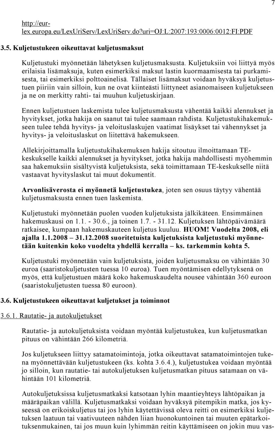 Tällaiset lisämaksut voidaan hyväksyä kuljetustuen piiriin vain silloin, kun ne ovat kiinteästi liittyneet asianomaiseen kuljetukseen ja ne on merkitty rahti- tai muuhun kuljetuskirjaan.