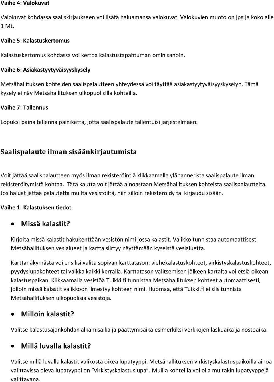 Vaihe 6: Asiakastyytyväisyyskysely Metsähallituksen khteiden saalispalautteen yhteydessä vi täyttää asiakastyytyväisyyskyselyn. Tämä kysely ei näy Metsähallituksen ulkpulisilla khteilla.