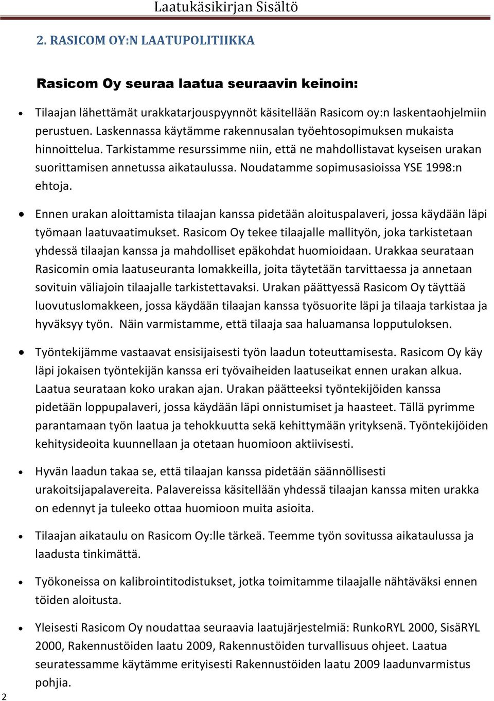 Noudatamme sopimusasioissa YSE 1998:n ehtoja. Ennen urakan aloittamista tilaajan kanssa pidetään aloituspalaveri, jossa käydään läpi työmaan laatuvaatimukset.