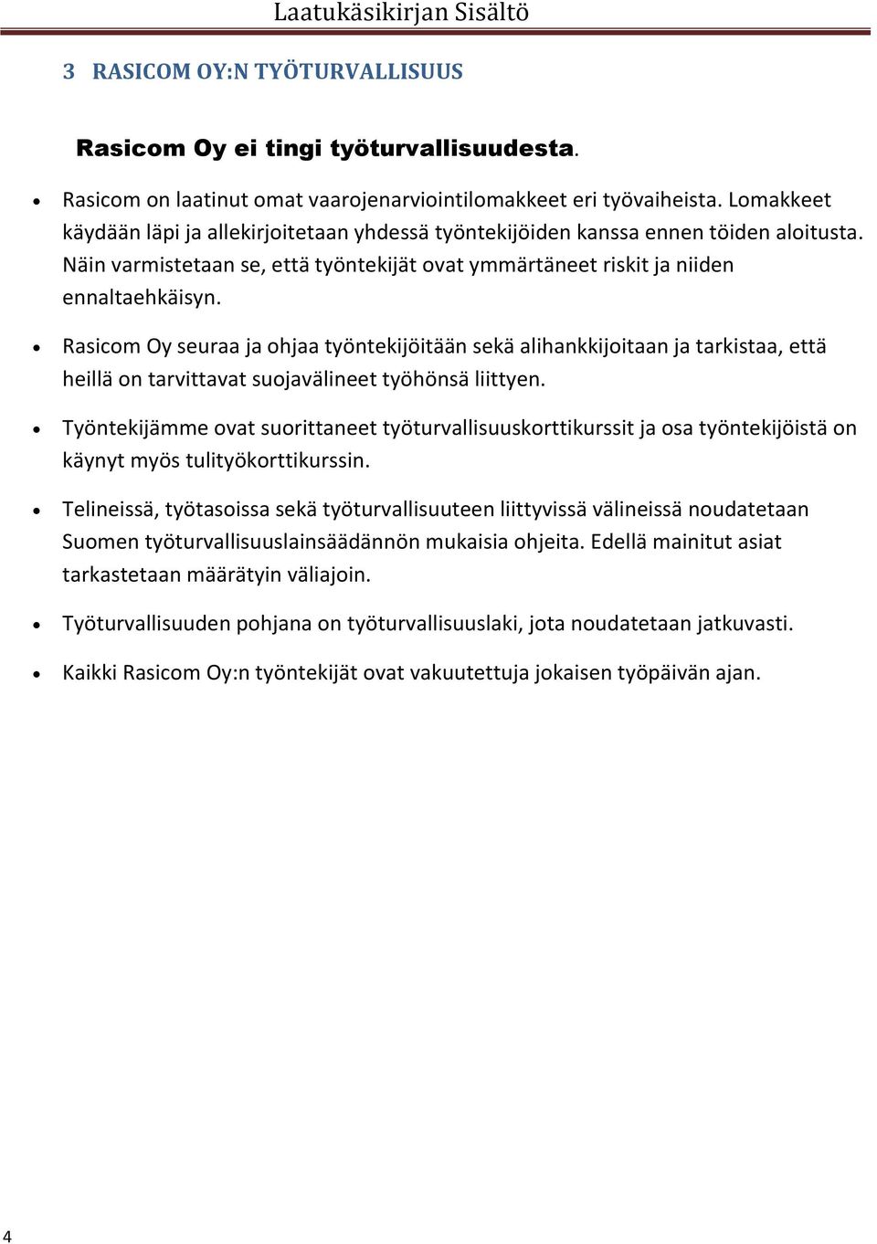 Rasicom Oy seuraa ja ohjaa työntekijöitään sekä alihankkijoitaan ja tarkistaa, että heillä on tarvittavat suojavälineet työhönsä liittyen.