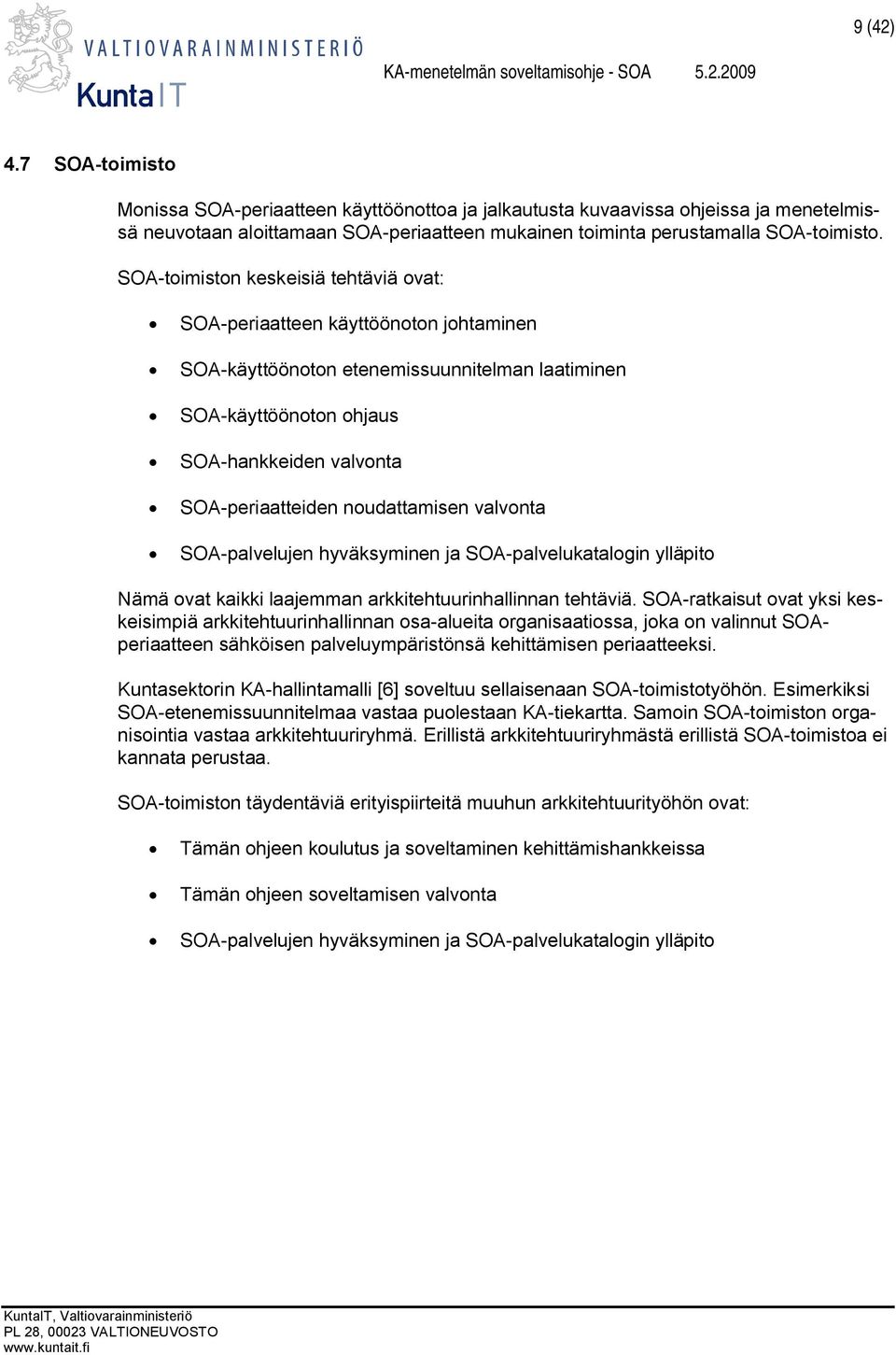 noudattamisen valvonta SOA-palvelujen hyväksyminen ja SOA-palvelukatalogin ylläpito Nämä ovat kaikki laajemman arkkitehtuurinhallinnan tehtäviä.