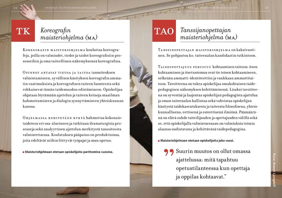 Opinnot antavat tietoa ja taitoa tanssiteoksen valmistamiseen, syvällisen käsityksen koreografin ammatin vaatimuksista ja koreografisen taiteen luonteesta sekä rohkaisevat tämän taidemuodon