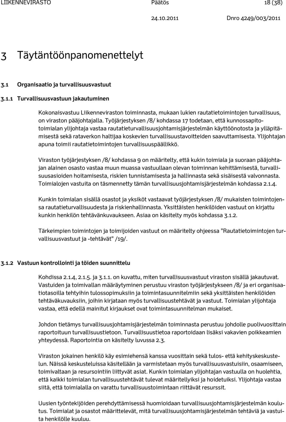 turvallisuustavoitteiden saavuttamisesta. Ylijohtajan apuna toimii rautatietoimintojen turvallisuuspäällikkö.