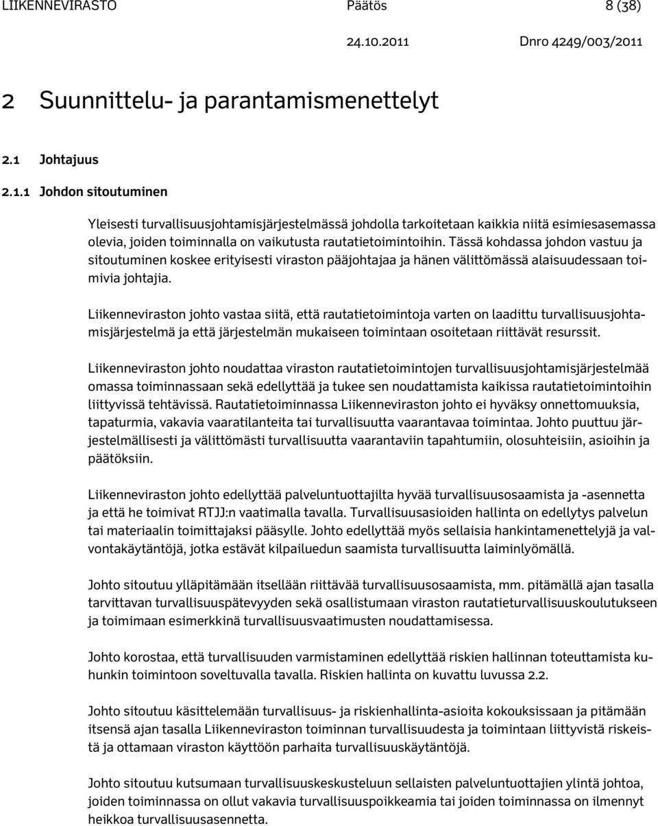 Tässä kohdassa johdon vastuu ja sitoutuminen koskee erityisesti viraston pääjohtajaa ja hänen välittömässä alaisuudessaan toimivia johtajia.