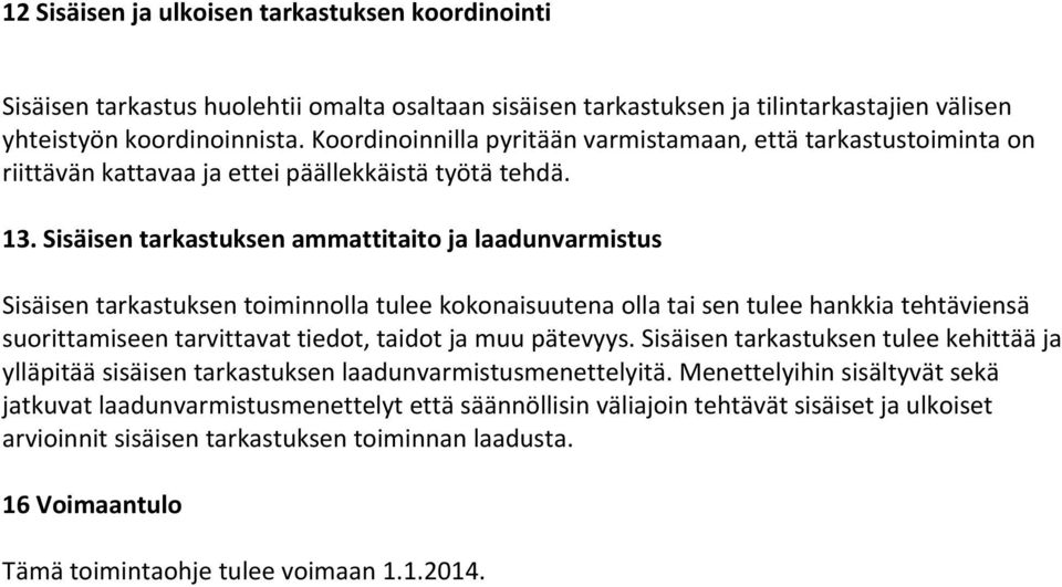 Sisäisen tarkastuksen ammattitaito ja laadunvarmistus Sisäisen tarkastuksen toiminnolla tulee kokonaisuutena olla tai sen tulee hankkia tehtäviensä suorittamiseen tarvittavat tiedot, taidot ja muu