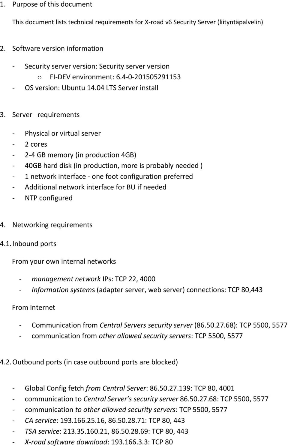 Server requirements - Physical or virtual server - 2 cores - 2-4 GB memory (in production 4GB) - 40GB hard disk (in production, more is probably needed ) - 1 network interface - one foot